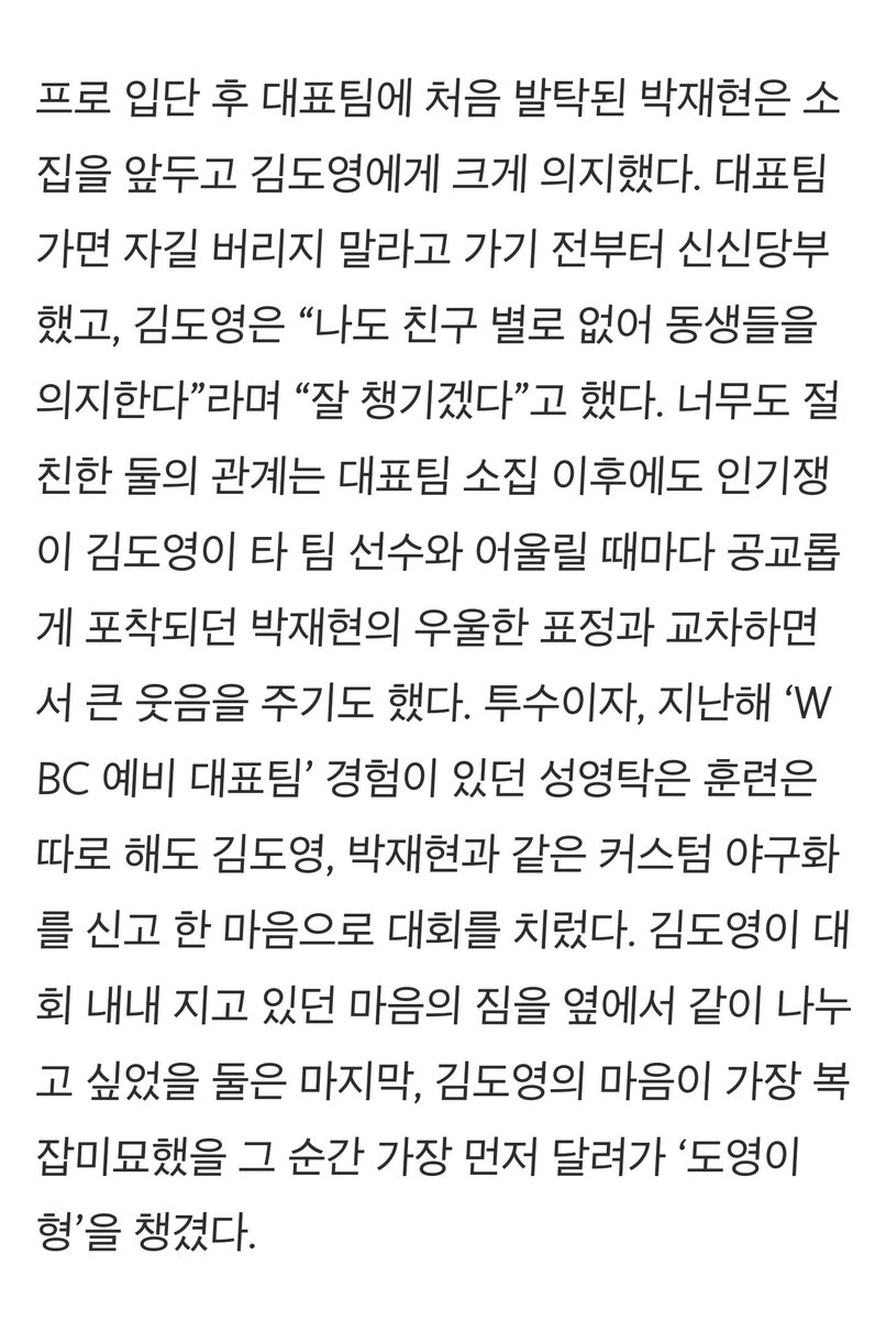 euileeeuilee's tweet photo. - 이미 KIA에서 기둥인 김도영은 대표팀에서도 자신에 대한 기대값을 너무도 잘 알고 대회에 갔다. 결국 가장 중요한 금메달 결승타를 때렸지만, 항상 ‘과정’을 생각하는 김도영은 자책감에 우승 확정의 순간 편하게 웃질 못했다.

- 결승전에 선발 출전하지 않고 벤치에서 본 박재현은 김도영이 결승타를 치자 손으로 큰 하트를 날렸다. 자기 자신도 예선 대만전 결승타를 쳤고 태국전에서는 만루홈런도 쳤지만 결승전의 승부를 가른 김도영은 이날 박재현의 히어로였다.

- 성영탁은 훈련은 따로 해도 김도영, 박재현과 같은 커스텀 야구화를 신고 한 마음으로 대회를 치렀다. 김도영이 대회 내내 지고 있던 마음의 짐을 옆에서 같이 나누고 싶었을 둘은 마지막, 김도영의 마음이 가장 복잡미묘했을 그 순간 가장 먼저 달려가 ‘도영이 형’을 챙겼다.

기사감동수준이말이안돼