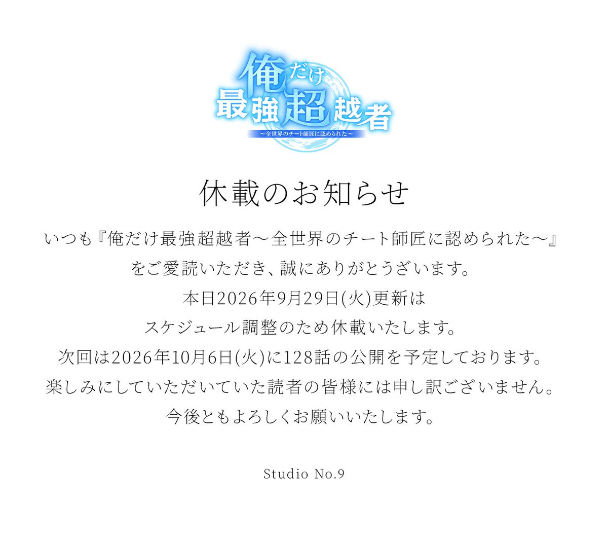 Studio_No_9's tweet photo. 【休載のお知らせ】

いつも『俺だけ最強超越者～全世界のチート師匠に認められた～』をご愛読いただきありがとうございます。

本日9/29(火)の更新は休載となり、次回更新は10/6(火)となります。

楽しみにしていただいていた読者の皆様には申し訳ございません。

引き続き本作をよろしくお願いいたします。 

#俺だけ最強超越者 #俺チョー