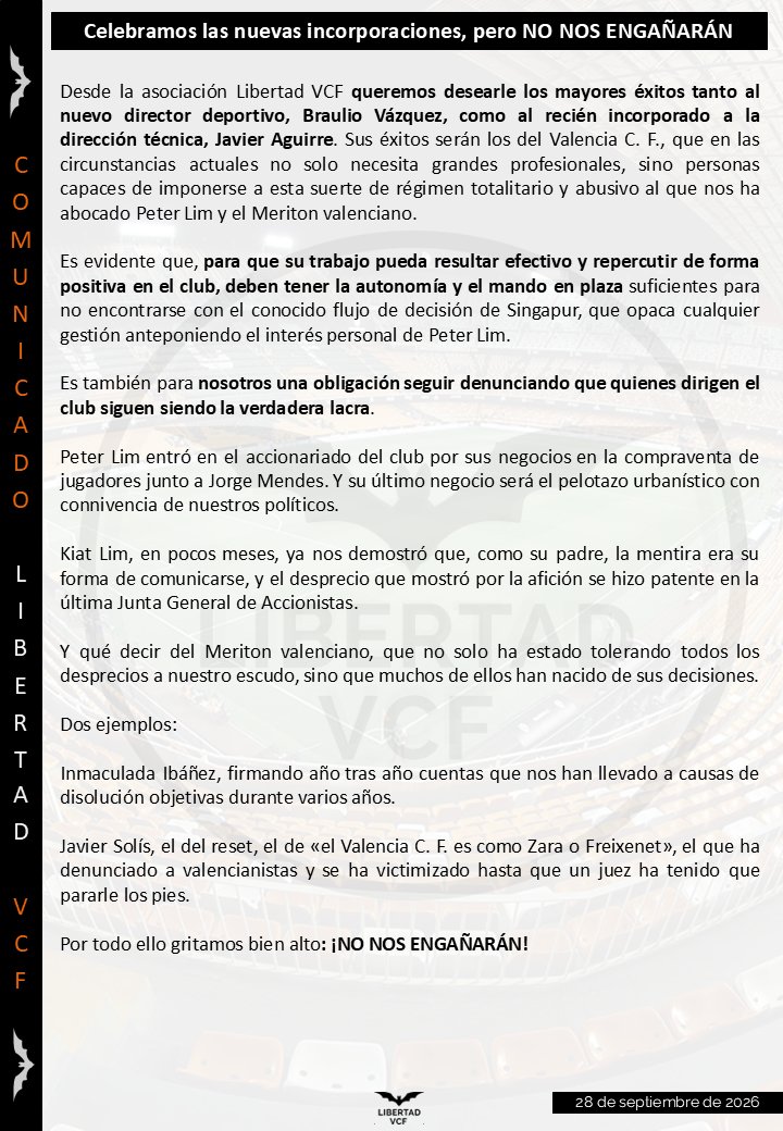 LibertadVCF's tweet photo. 🚨🚨 COMUNICADO OFICIAL🚨🚨

Desde la asociación Libertad VCF queremos desearle los mayores éxitos tanto al nuevo director deportivo, Braulio Vázquez, como al recién incorporado a la dirección técnica, Javier Aguirre. Sus éxitos serán los del Valencia C. F., que en las circunstancias actuales no solo necesita grandes profesionales, sino personas capaces de imponerse a esta suerte de régimen totalitario y abusivo al que nos ha abocado Peter Lim y el Meriton valenciano.

Es evidente que, para que su trabajo pueda resultar efectivo y repercutir de forma positiva en el club, deben tener la autonomía y el mando en plaza suficientes para no encontrarse con el conocido flujo de decisión de Singapur, que opaca cualquier gestión anteponiendo el interés personal de Peter Lim.

Es también para nosotros una obligación seguir denunciando que quienes dirigen el club siguen siendo la verdadera lacra.

Peter Lim entró en el accionariado del club por sus negocios en la compraventa de jugadores junto a Jorge Mendes. Y su último negocio será el pelotazo urbanístico con connivencia de nuestros políticos.

Kiat Lim, en pocos meses, ya nos demostró que, como su padre, la mentira era su forma de comunicarse, y el desprecio que mostró por la afición se hizo patente en la última Junta General de Accionistas.

Y qué decir del Meriton valenciano, que no solo ha estado tolerando todos los desprecios a nuestro escudo, sino que muchos de ellos han nacido de sus decisiones.

Dos ejemplos:

Inmaculada Ibáñez, firmando año tras año cuentas que nos han llevado a causas de disolución objetivas durante varios años.

Javier Solís, el del reset, el de «el Valencia C. F. es como Zara o Freixenet», el que ha denunciado a valencianistas y se ha victimizado hasta que un juez ha tenido que pararle los pies.

Por todo ello gritamos bien alto: ¡NO NOS ENGAÑARÁN!