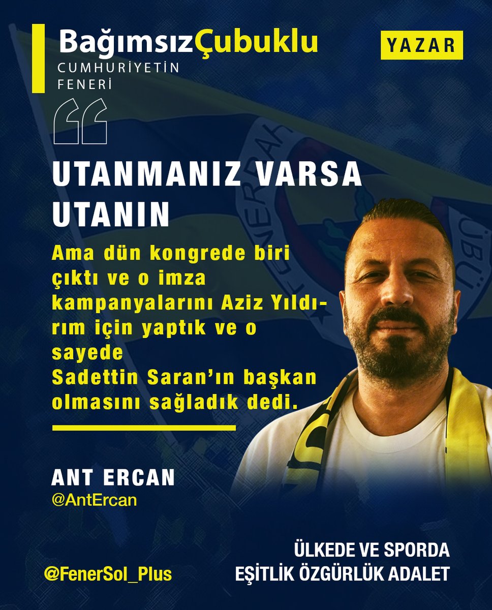 FenerSol_Plus's tweet photo. UTANMANIZ VARSA UTANIN

Ben 50 yaşına merdiven 🪜 dayamış kendi halinde bir Fenerbahçe taraftarıyım.

➡️ Babam da Fenerbahçelidir babamın babası da bir tane erkek evladım var o da.

FENERBAHÇE’Yİ KIÇI KIRIK BİR KUPA İÇİN SEVMEDİK,BAĞLANMADIK

➡️ Fenerbahçe’yi doğru, düzgün, dürüst, felsefesi olan, duruşu olan, bu topraklara bu cumhuriyete bağlı olduğu için sevdik.

➡️ 3 Temmuz zamanı zerre tereddüt etmeden kulübümün, başkanımın, yönetimimin yanında yer aldım, her platformda Fenerbahçe’mi savundum.

➡️ Sayın Ali Koç, sayın Aykut Kocaman’ı desteklemeye çalıştım, Fenerium’u 2. adresim yaptım, her Allah’ın günü bir şeyler almaya çalıştım.

Her kim başkan, yönetici,teknik direktör, futbolcu oldu ise desteklemeye çalıştım.

➡️ Sayın Ali Koç kulübü tefecilerin elinden kurtardı, namerte muhtaç olmadık, bir kere ismimiz illegal tiplerle anılmadı.

Tüm spor branşlarında yurtiçi, yurtdışında kendi olanaklarımızla, tertemiz ne yaptığı belli sponsorlarımızla şampiyonluklara ambargo koyduk.

Müsamereyi de geçen, sportif geçerliliği olmadığı herkes tarafından iddia olunan futbolda başarısız olunca, hakkımızı gasp edenlerle kendi çapımda mücadele etmeye çalıştım.

Hep birlik beraberlik içerisinde olmak zorundayız dedim.

➡️ Ama dün kongrede biri çıktı ve o imza kampanyalarını Aziz Yıldırım için yaptık ve o sayede Sadettin Saran’ın başkan olmasını sağladık dedi.

Demek ki Fenerbahçe için kendini yırtanlara, başkana yönetime teknik direktöre futbolculara sahip çıkmaya çalışanlara muhtaç, satılmış diyenlerin, daha maçlar oynanırken takıma sahip çıkmayanların mevzusu buymuş.

➡️ Demek ki Fenerbahçe’nin hakkı gasp edildiğinde sesini çıkartmayıp kendi başkanına yönetimine teknik direktörüne futbolcularına sövüp, bu haksızlığı meşrulaştıranların gündemi farklıymış.

➡️ Ben de hala kongre seçti, destek olmamız gerekiyor aman geçmişi bırakalım vs deyip kendi kendime bir şeyler yapmaya çalışıyorum.

Fenerbahçe’ye bu kötülüğü yapanlar bunun hesabını er ya da geç verecekler inşallah,

Fenerbahçe çok büyük bir çınar bu cumhuriyetin bu toprakların bu insanların gözbebeği;

Her kim iyi niyetiyle Fenerbahçe için bir şeyler yapıyorsa Allah razı olsun, başımın üstünde yeri var.

Her kim ki şahsi menfaati, kini,egosu için bu kulübü bölmeye insanları kırmaya yalan söylemeye kalkışırsa da hesabını Allah’a er ya da geç verecektir, ne olduğu kim olduğu bir şekilde ortaya çıkacaktır.

O ince hesaplar da hizmet edilenler de bir gün müstehakını bulacaktır.

Çünkü gerçeklerin er ya da geç ortaya çıkmak gibi kötü bir huyu vardır.

Fenerbahçe ilelebet payidar kalacaktır.

Ant ERCAN
@AntErcan
