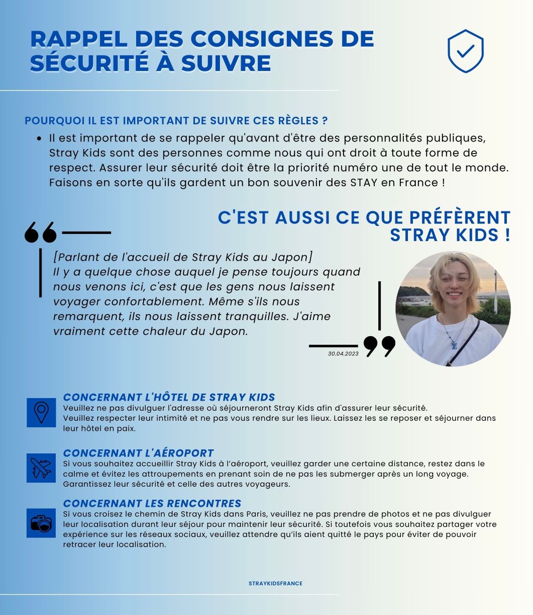 StrayKidsFrance's tweet photo. 📣 CONSIGNES DE BONNE CONDUITE / SAFETY AND PRIVACY INSTRUCTIONS 

En prévision de l'arrivée de certains membres en France pour la Paris Fashion Week, il est important d'avoir quelques principes en tête concernant leur sécurité et le respect de leur vie privée. Nous savons l'enthousiasme et l'engouement que cela peut procurer d'accueillir Stray Kids en France, mais faisons en sorte qu'ils passent un bon moment ici en toute sécurité et en respectant leurs rares moments de repos 🙏

Si vous décidez de vous rendre devant les entrées de défilés au sein des espaces d'accueil des fans, veillez aussi à adopter une attitude bienveillante et respectueuse avec les personnes qui vous entourent et le staff ! Faisons de ces événements des moments de célébration et de souvenirs heureux pour Stray Kids et les STAY 🤍 

#StrayKids #스트레이키즈
@Stray_Kids