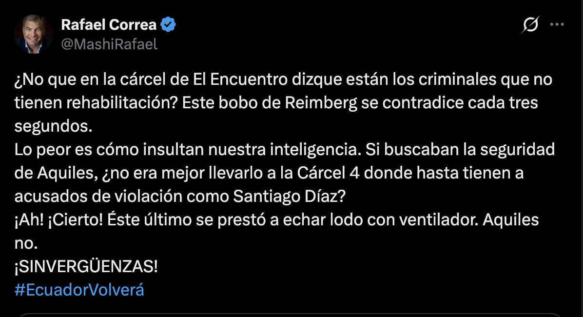 ecuainm_oficial's tweet photo. ‼️#URGENTE
El expresidente Rafael Correa reaccionó a las declaraciones del ministro del Interior, John Reimberg, sobre el traslado de Aquiles Alvarez a la cárcel de El Encuentro por supuestas amenazas contra su vida. Correa cuestionó esa explicación y afirmó que, si el objetivo era proteger al alcalde, podía ser llevado a otro centro penitenciario. También criticó las condiciones y criterios aplicados para su traslado.
DG