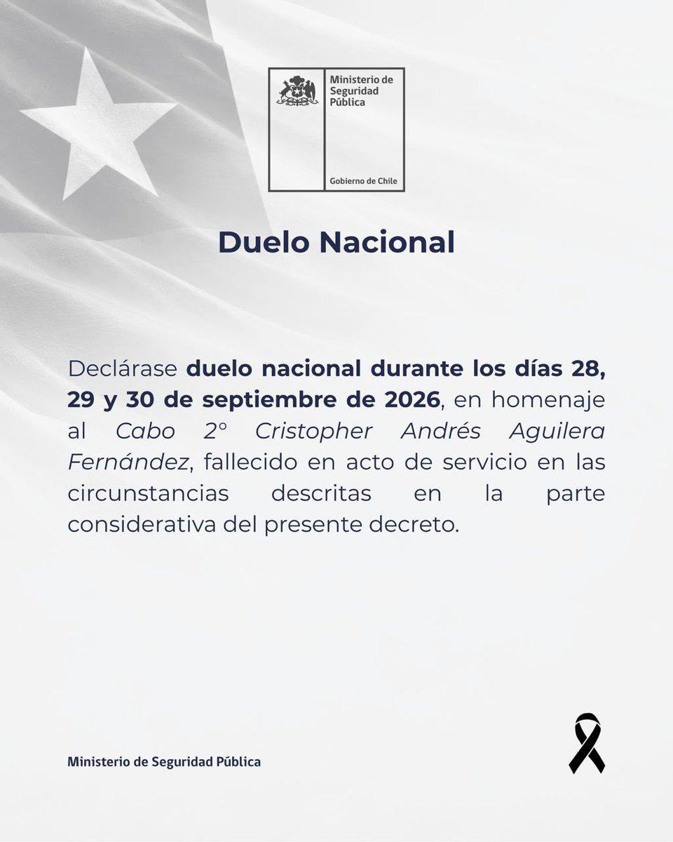 minsegpublicacl's tweet photo. Declárase duelo nacional durante los días 28, 29 y 30 de septiembre de 2026, en homenaje al Cabo 2° Cristopher Andrés Aguilera Fernández, fallecido en acto de servicio en las circunstancias descritas en la parte considerativa del presente decreto. https://t.co/HuY1ySk3Gm