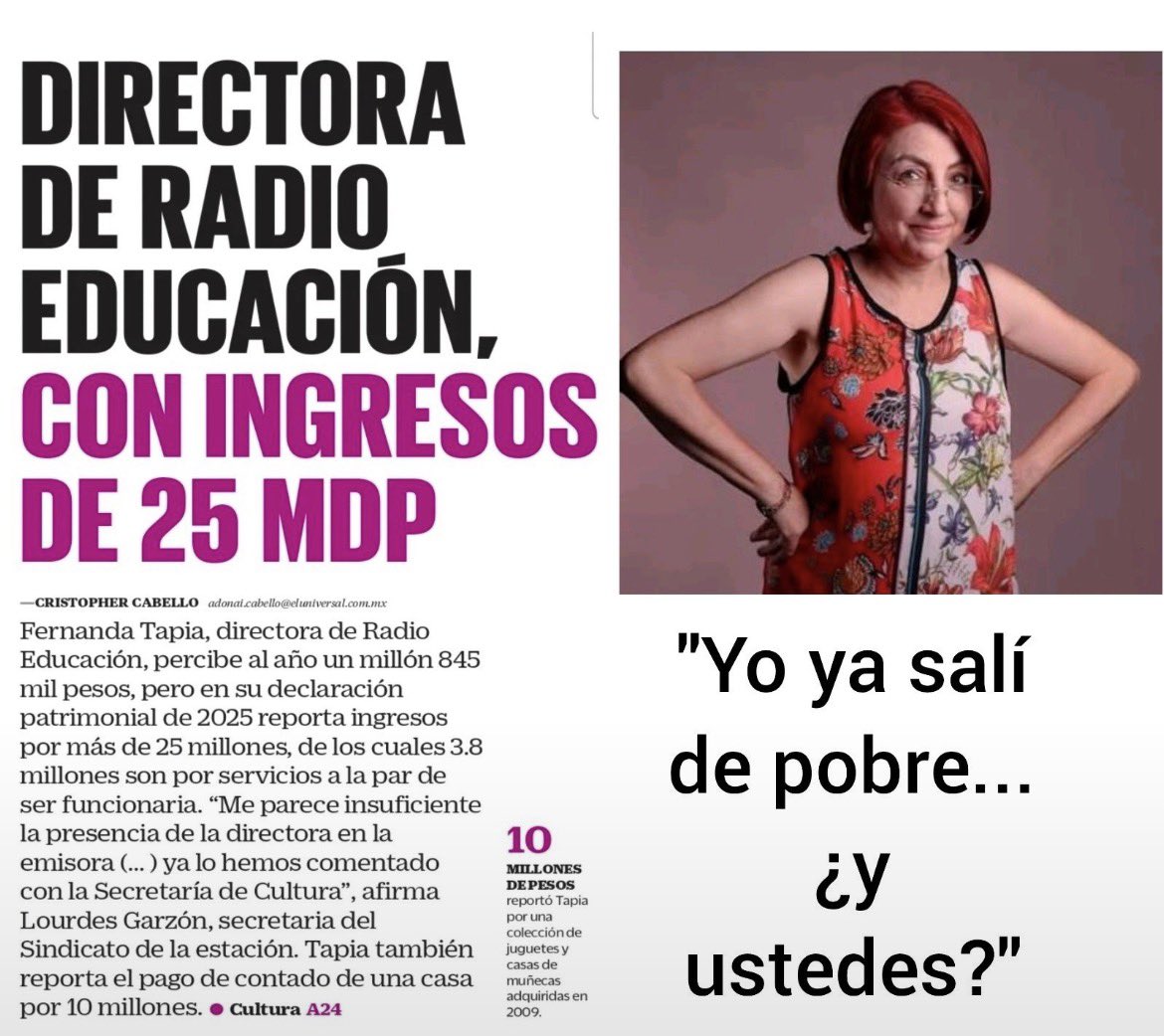 enriquemunozFM's tweet photo. LA AUSTERIDAD DE LA 4T: 1.8 MILLONES DE SUELDO… Y MÁS DE 25 MILLONES DE INGRESOS

Fernanda Tapia, directora de Radio Educación, recibe alrededor de 1 millón 845 mil pesos al año por su cargo, pero su declaración patrimonial de 2025 reporta, según lo publicado, más de 25 millones de pesos en ingresos.

Y todavía hay más: una casa valuada en 10 millones y una colección de juguetes y casas de muñecas reportada también por 10 millones.

La 4T prometió que los funcionarios vivirían en la “justa medianía” y algunos terminaron viviendo en la justa millonada.

Mientras al mexicano le piden austeridad y paciencia, en el gobierno hay quienes parecen haberse tomado muy en serio aquello de “por el bien de todos, primero los pobres”… para dejar de serlo ellos primero.