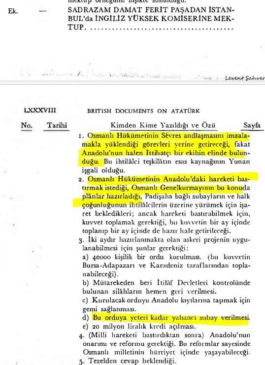 TC_Ahmet_Ozcan's tweet photo. Vahdettin İngilizlerle anlaşma yapmamış. Böyle bir belge yokmuş..!
Alın size belge:
Vahdettin'in sadrazamı Damat Ferit İngilizlere mektup göndererek Osmanlı'nın Sevr'i imzalamakla yüklendiği görevlerini yerine getireceğine dair sözler vererek Anadolu'daki hareketi bastırmak için İngilizlerden silah, para, gemi istedi. 

Fransızca 4 sayfa mektup yazdı:  Mustafa Kemal'e karşı savaşması için 4 bin kişilik Hilafet Ordusu kurmanın iznini istedi. Ayrıca askerleri yönetmesi için yabancı subaylar istiyor. Silahları da sonra geri verecekmiş.

Ayrıca Damat Ferit bu (hain) girişiminin işe yaramama ihtimaline karşın kendisinin ve sultanının (Vahdettin'in) hayatı için İngilizlerden güvence talep etti.