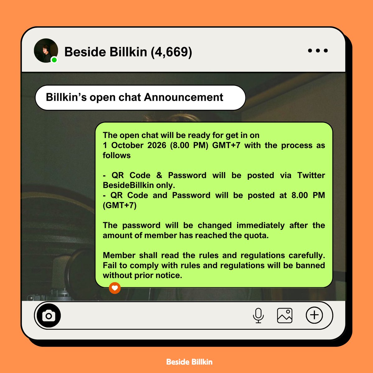 BesideBillkin's tweet photo. 📢 ประกาศเรื่อง การเปิดเข้า Open chat #Besidebillkin (Billkin’s open chat Announcement)

ห้อง Open chat จะเปิดในวันที่ 1 ตุลาคม 2569 นี้ ในเวลา 20.00 น. ตามเวลาประเทศไทย โดยวิธีการดังนี้

- สแกน QR CODE open chat และใส่รหัสผ่าน 
- จะมีการแจ้งรหัสผ่านเวลา 20.00 น. ของวันที่ 1 ตุลาคม ผ่านช่องทางเดียว คือ X : Beside billkin 

เมื่อเข้าแล้วครบจำนวนคนแล้ว ทางเราจะเปลี่ยนรหัสผ่านทันที เข้าไปแล้ว รบกวนอ่านกฎระเบียบบ้านอย่างละเอียด หากใครทำผิดกฎระเบียบจะถูกเชิญออกจากบ้านโดยไม่มีการแจ้งเตือนค่ะ 

———

The open chat will be ready for get in on 1st October 2026 (8.00 PM) GMT+7 with the process as follows :
- QR Code & Password will be posted via Twitter BesideBillkin only. 
- QR Code and Password will be posted at 8.00 PM (GMT+7)

The password will be changed immediately after the amount of member has reached the quota. 

Please read the rules and regulations carefully. Fail to comply with rules and regulations will be banned without prior notice. 

#Bbillkin #บิวกิ้น