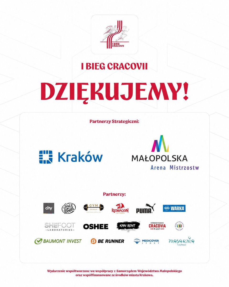 KSCracoviaSA's tweet photo. 🤍❤️ Dziękujemy Partnerom I Biegu Cracovii! 🏃‍♀️🏃‍♂️

Organizacja I Biegu Cracovii nie byłaby możliwa bez wsparcia naszych Partnerów. Dziękujemy wszystkim firmom i instytucjom, które współtworzyły z nami to wyjątkowe wydarzenie!

⭐ Partnerzy Strategiczni

@malopolskaPL
Wydarzenie współtworzone we współpracy z Samorządem Województwa Małopolskiego.

@krakow_pl
Wydarzenie współfinansowane ze środków Miasta Krakowa.

🤝 Partnerzy I Biegu Cracovii:

KMN Rent - Wynajem samochodów
Medicover Sport
CITY. Ekspert komunikacji wizualnej 
Bielenda Group
GYM-Premium Wieliczka
Redragon Polska
PUMA
Warka Radler 
OSHEE 
Stowarzyszenie Cracovia Pany
Międzyszkolny Ośrodek Sportowy Kraków "Wschód" 
Baumont Invest
Be Runner
Masarnia - Twój Masaż 

Dziękujemy za zaufanie, zaangażowanie i wsparcie I Biegu Cracovii! To dzięki Wam mogliśmy stworzyć dla uczestników wyjątkowe sportowe wydarzenie. 🤍❤️