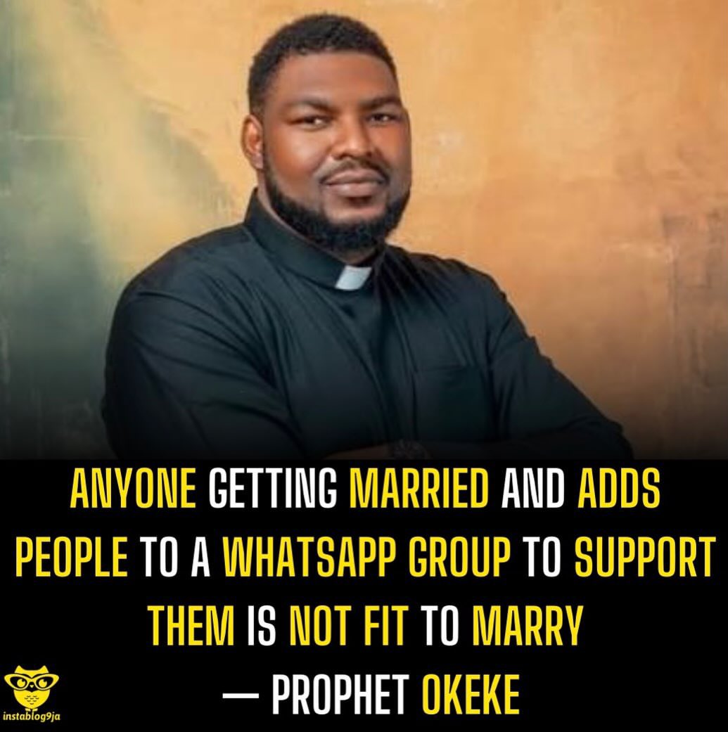 instablog9ja's tweet photo. Anyone getting married and adds people to a WhatsApp group to support them is not fit to marry — Prophet Okeke

Prophet Emmanuel Okeke has stirred reactions after declaring that men who cannot independently raise money for their weddings should reconsider getting married.

Speaking about couples who create WhatsApp groups to solicit financial support for their weddings, the cleric said anyone who needs others to contribute money before he can marry is not fit for marriage.

According to him, marriage should come with financial responsibility, and men should be prepared to bear the sacrifices involved rather than depend on contributions from friends and family.

“You are getting married, and then you are putting us in a group to support you. If you are not old enough to raise money for marriage, you don’t need to marry,” he said.

He added, “If you need us to support you to marry, you should not marry,you are not fit to marry.”

The prophet further warned men against creating WhatsApp groups specifically to raise money for their weddings, insisting that being unable to fund the marriage themselves shows they are not ready for the responsibility.

“If you create a WhatsApp group for us to support you to marry, you are not fit for marriage. If you cannot be able to raise money to marry a woman and you need our contribution, you won’t like it,you are not fit for marriage,” he stated.

Okeke also argued that going through the financial challenges of getting married could make a man more willing to endure difficulties in the marriage.

“You need to go through the marriage pain so that when your wife say you’re a fool, you will endure her, because you know if you divorce her, you know what you go through to marry another one,” he said.