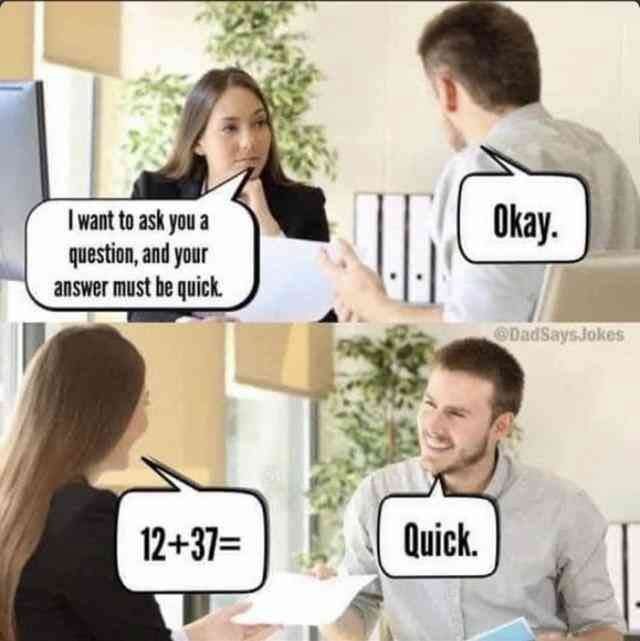 BMY61's tweet photo. When they say “your answer must be quick” and you take it personally.
12 + 37 =
Quick.
This man didn’t fail the interview.
He passed a different test.
#dadjokes #quick #MathMemes #dadhumor #memedad https://t.co/O69GgtKkN6