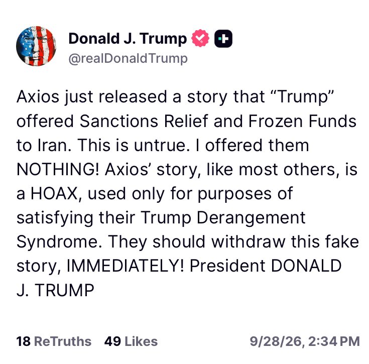 Acyn's tweet photo. Trump: Axios just released a story that "Trump" offered Sanctions Relief and Frozen Funds to Iran. This is untrue. I offered them NOTHING! Axios' story, like most others, is a HOAX, used only for purposes of satisfying their Trump Derangement Syndrome. They should withdraw this fake story, IMMEDIATELY!