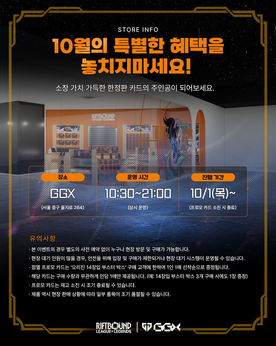 GenG_Riftbound's tweet photo. 10월을 맞이하여 GGX 리프트바운드 플래그십 스토어에서 준비한 특별한 혜택!

리프트바운드 '오리진 14장입 부스터 박스'를 구매하시는 분들께 
스페셜 베네핏 '점멸 프로모 카드'를 증정합니다.

🗓️ 이벤트 오픈: 10월 1일(목) 10:30 
🎁 스페셜 베네핏: 오리진 14장입 부스터 박스 구매 시 '점멸 프로모 카드' 선착순 증정  (1인 1매 한정 / 구매 수량 무관 / 판매 상황에 따라 조기 소진될 수 있습니다.)

소장 가치 가득한 한정판 카드의 주인공이 되어보세요! 
별도의 사전 예약 없이 누구나 현장 방문 구매가 가능합니다.

[GGX 플래그십 스토어 및 이벤트 안내] 
• 스토어 운영: 상시 운영
• 이��트 기간: 10월 1일(목) ~ 프로모 카드 소진 시까지
• 위치: GGX (서울 중구 을지로 264)
• 운영 시간: 10:30 ~ 21:00
• 구매 제한: 1인당 총 3박스(개) 한정 (종류 무관)

📍젠지 GGX 오시는길 : 
https://t.co/6INYpK5siF

Play. Collect. Connect.
Now at GGX - Gen.G Gaming Xperience.

#GenG #GGX #Riftbound #리프트바운드 #플래그십스토어 #점멸프로모카드 #스페셜베네핏 #TCG #이벤트