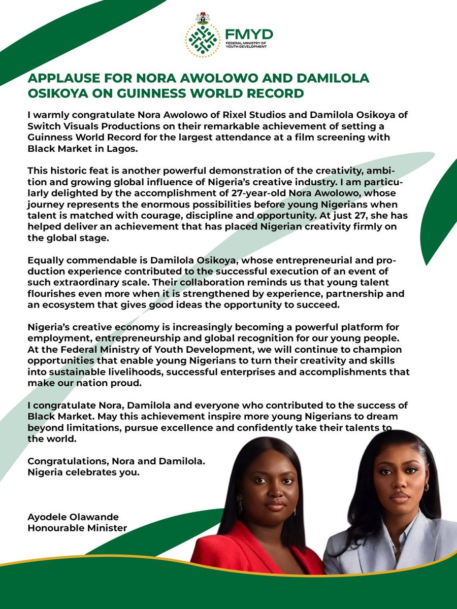 ayowisdom_'s tweet photo. APPLAUSE FOR NORA AWOLOWO AND DAMILOLA OSIKOYA ON GUINNESS WORLD RECORD

I warmly congratulate Nora Awolowo of Rixel Studios and Damilola Osikoya of Switch Visuals Productions on their remarkable achievement of setting a Guinness World Record for the largest attendance at a film screening with Black Market in Lagos.

This historic feat is another powerful demonstration of the creativity, ambition and growing global influence of Nigeria’s creative industry. I am particularly delighted by the accomplishment of 27-year-old Nora Awolowo, whose journey represents the enormous possibilities before young Nigerians when talent is matched with courage, discipline and opportunity. At just 27, she has helped deliver an achievement that has placed Nigerian creativity firmly on the global stage.

Equally commendable is Damilola Osikoya, whose entrepreneurial and production experience contributed to the successful execution of an event of such extraordinary scale. Their collaboration reminds us that young talent flourishes even more when it is strengthened by experience, partnership and an ecosystem that gives good ideas the opportunity to succeed.

Nigeria’s creative economy is increasingly becoming a powerful platform for employment, entrepreneurship and global recognition for our young people. At the Federal Ministry of Youth Development, we will continue to champion opportunities that enable young Nigerians to turn their creativity and skills into sustainable livelihoods, successful enterprises and accomplishments that make our nation proud.

I congratulate Nora, Damilola and everyone who contributed to the success of Black Market. May this achievement inspire more young Nigerians to dream beyond limitations, pursue excellence and confidently take their talents to the world.

Congratulations, Nora and Damilola. Nigeria celebrates you.