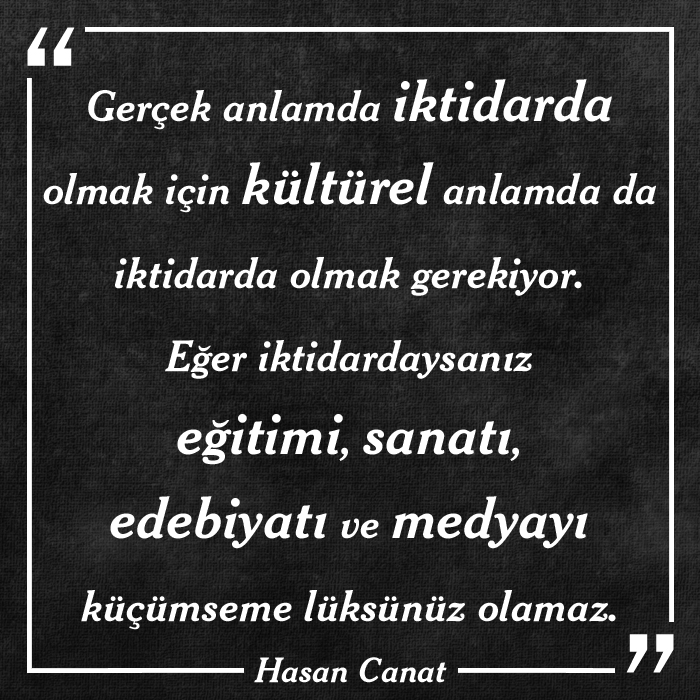 HasanCanat's tweet photo. Gerçek anlamda iktidarda olmak için kültürel anlamda da iktidarda olmak gerekiyor. Eğer iktidardaysanız eğitimi, sanatı, edebiyatı ve medyayı küçümseme lüksünüz olamaz. https://t.co/Tzwdxm3IBu