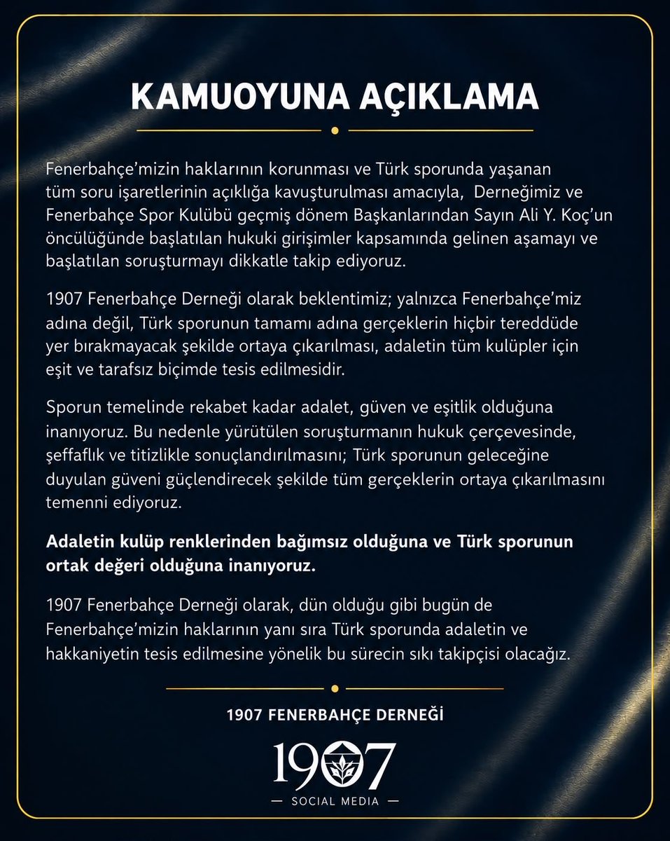1907FBD's tweet photo. Fenerbahçe’mizin haklarının korunması ve Türk sporunda yaşanan tüm soru işaretlerinin açıklığa kavuşturulması amacıyla, Derneğimiz ve Fenerbahçe Spor Kulübü geçmiş dönem Başkanlarından Sayın Ali Y. Koç’un öncülüğünde başlatılan hukuki girişimler kapsamında gelinen aşamayı ve başlatılan soruşturmayı dikkatle takip ediyoruz.

1907 Fenerbahçe Derneği olarak beklentimiz; yalnızca Fenerbahçe’miz adına değil, Türk sporunun tamamı adına gerçeklerin hiçbir tereddüde yer bırakmayacak şekilde ortaya çıkarılması, adaletin tüm kulüpler için eşit ve tarafsız biçimde tesis edilmesidir.

Sporun temelinde rekabet kadar adalet, güven ve eşitlik olduğuna inanıyoruz. Bu nedenle yürütülen soruşturmanın hukuk çerçevesinde, şeffaflık ve titizlikle sonuçlandırılmasını; Türk sporunun geleceğine duyulan güveni güçlendirecek şekilde tüm gerçeklerin ortaya çıkarılmasını temenni ediyoruz.

Adaletin kulüp renklerinden bağımsız olduğuna ve Türk sporunun ortak değeri olduğuna inanıyoruz.

1907 Fenerbahçe Derneği olarak, dün olduğu gibi bugün de Fenerbahçe’mizin haklarının yanı sıra Türk sporunda adaletin ve hakkaniyetin tesis edilmesine yönelik bu sürecin sıkı takipçisi olacağız.