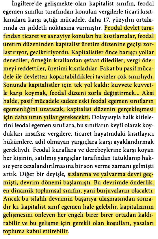 DincerKaratepe's tweet photo. "Feodal devlet tarafından ticaret ve sanayiye konulan kısıtlamalar, #feodal #üretim düzeninden #kapitalist üretim #düzen'ine geçişi zorlaştırıyor, geciktiriyordu. #Kapitalistler önce barışçı yollar denediler, örneğin krallardan şefaat dilediler, #vergi ödemeyi reddettiler, üretimi kısıtladılar. Fakat bu pasif mücadele ile devletten kopartabildikleri tavizler çok sınırlıydı. Sonunda kapitalistler için tek yol kaldı: Kuvvete kuvvetle karşı koymak, feodal düzeni zorla #değiştirmek. Aksi halde, pasif mücadele sadece eski feodal #EgemenSınıflar'ın egemenliğini uzatacak, #KapitalistDüzen'in gerçekleşmesi için daha uzun yıllar gerekecekti. Sızlanma ve yalvarma devri geçmişti, devrim dönemi başlamıştı. Bu devrimde önderlik, en dinamik toplumsal sınıfın, yani #burjuvalar'ın olacaktı. Ancak bu devrimin başarıya ulaşmasından sonradır ki, #KapitalistSınıf #egemen hale gelebilir, #kapitalizm'in  gelişmesini önleyen her engeli birer birer ortadan kaldırabilir ve bu gelişme için gerekli olan koşulları, yasaları topluma kabul ettirebilirdi. #Tarih kitaplarında, İngiltere'deki bu devrimin, Katolik eğilimleri olan zalim 1. Charles'a karşı #özgürlük taraftarı ve katoliklikten nefret eden #Cromwell tarafından yürütüldüğü yazılıdır. Daha doğrusu, İngiltere'deki kapitalist #devrim, genellikle bir din savaşı imiş gibi açıklanır. Oysa #Marksizm, bireylerden de öteye gider, kullanılan  harcıalem sözlerin ardında yatan gerçek nedenleri araştırır. Bu yüzdendir ki, Cromwell Devrimi'ni bir din savaşı olarak değil, güçlenen kapitalist sınıfın feodal egemen sınıflardan egemenliği alabilmek için giriştiği zorunlu #ToplumsalMücadele olarak görür. Marksizmin bu açıklamasını, tarihsel gerçekler de tamamen desteklemektedir. Cromwell Devrimi'nden ve bu devrimin 1688 yılındaki ikinci aşamasından sonra İngiltere'deki kapitalist sınıfın devlet üzerindeki egemenliği çok artmıştır. Ancak, İngiltere' de kapitalist devrimin şartlar tam anlamıyla oluşmadan erken gerçekleştirilmesi yüzünden kapitalist sınıf egemenliği tam ve mutlak olarak ele geçirememiştir. Cromwell Devrimi'nden sonra eski feodal ilişkilerin çoğu ortadan kalkmışsa da, büyük toprak sahibi asiller, para sahibi diğer gruplarla, örneğin kilise ile işbirliği yaparak varlıklarını ve devlet yönetimindeki nüfuzlarının  bir kısmını bugüne kadar sürdürebilmişlerdir. Oysa,  Fransa'daki kapitalist devrim ancak 1789 yılında gerçekleştirebilmişti. Bu nedenle, 1789 Devriminin Fransız  toplumunda doğurduğu değişimler çok köklüdür. Tıpkı Cromwell Devrimi'nde olduğu gibi, #FransızDevrimi'nin özünde de, soyut adalet ilkeleri değil, #SınıfKavgası bulunmaktadır..." #EmileBurns 

                           [#MarksizmNedir?]