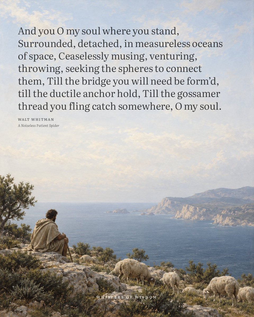 WisdomOfWhisprs's tweet photo. The soul doesn’t panic in the wide-open. It stands where it is, surrounded by space, and keeps doing its quiet work—musing, venturing, throwing itself outward. The image isn’t of someone desperate for connection, but of someone patient with their own reaching. The thread goes out before the bridge exists. It may not catch anything yet. That’s not failure; that’s the process. Being alone can feel like an ocean, but it’s also where the soul practices its casting. To be detached isn’t to be empty. It’s to still be testing the distance, believing a hold will eventually come.

“And you O my soul where you stand,
Surrounded, detached, in measureless oceans of space,
Ceaselessly musing, venturing, throwing, seeking the spheres to connect them,
Till the bridge you will need be form'd, till the ductile anchor hold,
Till the gossamer thread you fling catch somewhere, O my soul.”
— Walt Whitman