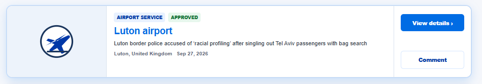 JookingRadar's tweet photo. @JewishChron Jooked 🪳!

🌍 Luton, Airport, UNited Kingdom
This case has now been added to Jooking.

Thanks @JewishChron  for flagging it.

🔎 Check before you book or visit:
https://t.co/vpb8cDptZd
@HenMazzig @antisemitism @ADL @TourismIsrael @IsraelMFA @LDNLutonAirport https://t.co/RoGaCONNeV