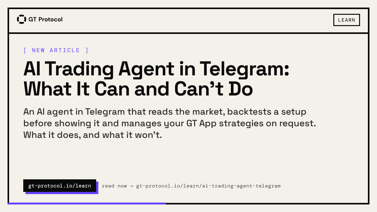 GT_Protocol's tweet photo. New on the blog: AI Trading Agent in Telegram: What It Can and Can't Do

An AI agent in Telegram that reads the market, backtests a setup before showing it and manages your GT App strategies on request. What it does, and what it won't. https://t.co/yLpDhN4wQ1