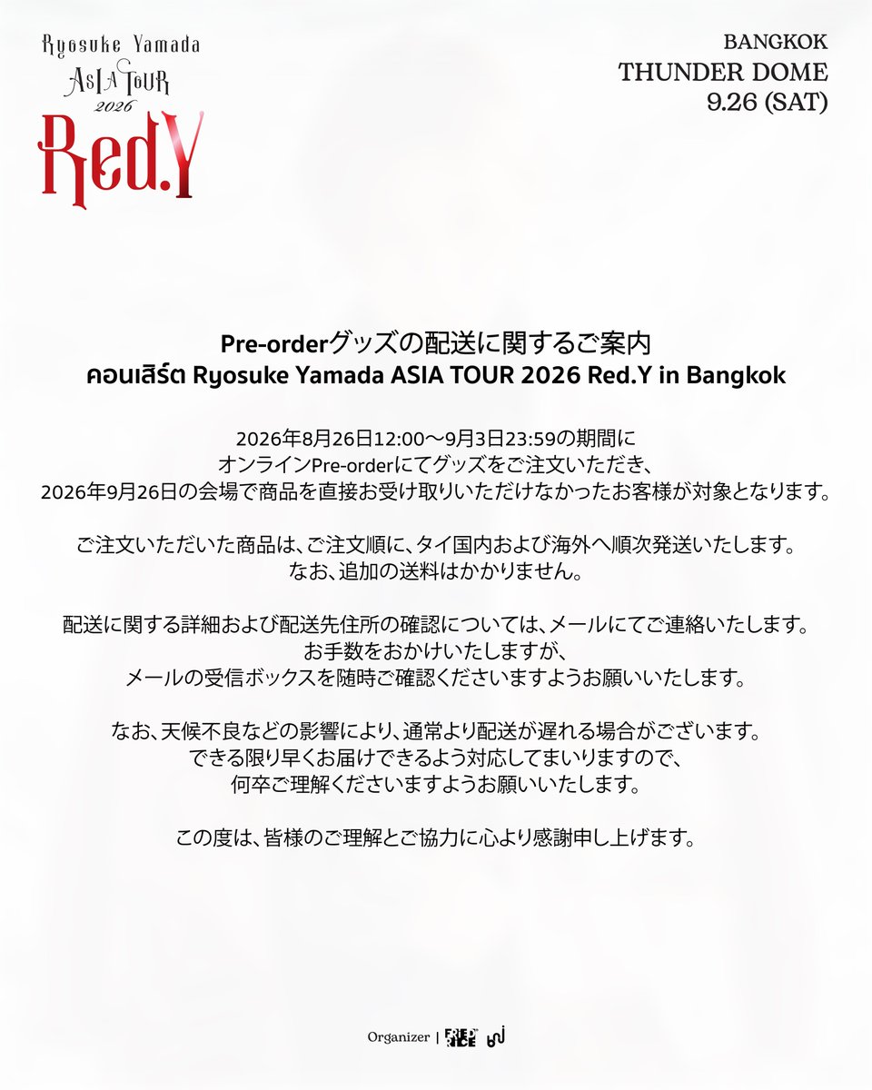 bnj_ent's tweet photo. Ryosuke Yamada ASIA TOUR 2026 Red.Y in Bangkok
チケット払い戻しおよびPre-orderグッズ配送に関するご案内

1️⃣ コンサートチケットの払い戻しについて

・チケットをご購入いただいたお客様は、2026年10月1日～10月20日の期間中、払い戻しのお手続きを行っていただけます。
・すべてのチケット購入者様を対象に、チケット購入時のお支払金額を全額払い戻しいたします。チケット代金に加え、決済手数料およびプラスチックチケット発行手数料も払い戻しの対象となります。

1. ウェブサイトでチケットをご購入された場合

💳 1.1 クレジットカード／デビットカードでお支払いの場合
払い戻しは、チケット購入時にご利用いただいたカードへ自動的に行われます。払い戻し金額は、通常2回程度の請求サイクル内にカードの利用明細へ反映されます。なお、反映される時期は、ご利用のカード会社の規定により異なる場合がございます。

📲 1.2 その他のお支払い方法をご利用の場合
https://t.co/jFE9PGbOFEより払い戻しのお手続きを行っていただけます。画像に記載されている手順に従い、必要事項をご入力ください。

2. 販売窓口でチケットをご購入された場合

💳 2.1 クレジットカード／デビットカードでお支払いの場合
払い戻しは、チケット購入時にご利用いただいたカードへ自動的に行われます。払い戻し金額は、通常2回程度の請求サイクル内にカードの利用明細へ反映されます。なお、反映される時期は、ご利用のカード会社の規定により異なる場合がございます。

💵 2.2 現金でお支払いの場合（K PLUS、ShopeePay、TrueMoney、QR PromptPayアプリを利用したお支払いを含む）

📍 Thaiticketmajorの主要11店舗のブースにて、コンサートチケットを返却していただくことで払い戻しのお手続きが可能です。払い戻し金額は、15営業日以内にご指定の銀行口座へ振り込まれます。

＜必要書類＞
・コンサートチケット原本（まだチケット原本を受け取っていない場合は、原本の支払い証明書）
・購入者本人の身分証明書
・銀行通帳の口座名義・口座番号が記載されたページのコピー

📮 地方在住の方、または店舗へのご来店が難しい場合
タイ郵便の書留郵便またはEMSのみで、チケットおよび必要書類一式をご郵送ください。

＜必要書類＞
・コンサートチケット原本（まだチケット原本を受け取っていない場合は、原本の支払い証明書）
・チケット購入者本人の身分証明書のコピー　※コピーには、本人による署名をお願いいたします。
・銀行通帳の口座名義・口座番号が記載されたページのコピー
・氏名、電話番号、メールアドレス

封筒には、以下の宛名をご記載ください。
Customer Service Department
(Ticket Refund – Ryosuke Yamada ASIA TOUR 2026 Red.Y in Bangkok)
Thai Ticket Major Company (Head Office)
3199 Maleenont Tower, 27th Floor, Rama IV Road,
Khlong Tan, Khlong Toei, Bangkok 10110, Thailand

🔎 詳細および必要書類については、以下のページをご確認ください。
https://t.co/c2UKoZNA0z

##

2️⃣ Pre-orderグッズの配送について

2026年8月26日12:00～9月3日23:59の期間にオンラインPre-orderにてグッズをご注文いただき、2026年9月26日の会場で商品を直接お受け取りいただけなかったお客様が対象となります。

🚚 ご注文いただいた商品は、ご注文順に、タイ国内および海外へ順次発送いたします。なお、追加の送料はかかりません。

📩 配送に関する詳細および配送先住所の確認については、メールにてご連絡いたします。お手数をおかけいたしますが、メールの受信ボックスを随時ご確認くださいますようお願いいたします。

なお、天候不良などの影響により、通常より配送が遅れる場合がございます。できる限り早くお届けできるよう対応してまいりますので、何卒ご理解くださいますようお願いいたします。

この度は、皆様のご理解とご協力に心より感謝申し上げます。

#RyosukeYamada #山田凉介
#RyosukeYamadaASIATOUR2026RedY #AreYouRedY
#FriedRiceEnt #BNJ