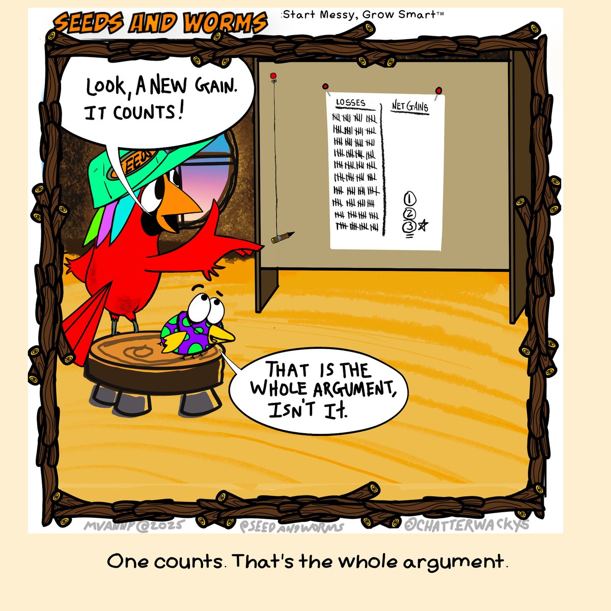 chatterwacky's tweet photo. Seeds and Worms – Chirps For Thought:
BAKER BIRD: “Look, a new gain. It counts!”
BUDDY BUG: “That is the whole argument, isn’t it.”
One counts. That’s the whole argument.
#SeedsAndWorms #ChirpsForThought #NetGains #WhimsicalWisdom #StartMessyGrowSmart #ItCounts https://t.co/rOpAuu6r6a