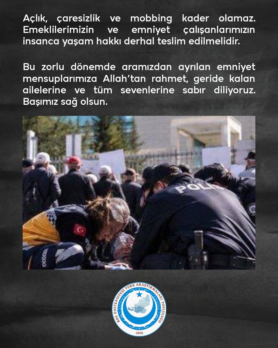kutat2024's tweet photo. Koç Üniversitesi Türk Araştırmaları Topluluğu olarak gündeme dair açıklamamızdır.

Ankara’da insanca yaşam ve seyyanen zam talebiyle Anayasa Mahkemesi önünde eylem yapan 2 çocuk babası emekli polis memurumuz Ali Şekeroğlu, belinde yıllardır onuruyla taşıdığı beylik tabancasıyla yaşamına son verdi.

“Vatan sevgimizi kimse sorgulayamaz ancak açlıkla da cezalandıramaz” diyerek intihar eden Ali Şekeroğlu, geçim derdi yaşayan çaresiz emeklilerimizin en acı örneklerinden olmuştur. Yıllarca bu ülkeye hizmet etmiş, primini ve vergisini ödemiş emeklilerimizin ve ailelerinin açlık sınırının altında yaşam mücadelesine mahkûm edilmesi kabul edilemez. 
Bu acı tablo maalesef tekil bir olay değil. 2025’te 82, 2026’da ise bugüne kadar 69 emniyet mensubumuz geçim derdi, mobbing ve kötü çalışma şartları nedeniyle canına kıydı. Bu her geçen gün korkunç şekilde artan sayılar bir istatistik değil ; hepsi birer can hepsi birer vatan evladıdır.

Açlık, çaresizlik ve mobbing kader olamaz. Emeklilerimizin ve emniyet çalışanlarımızın insanca yaşam hakkı derhal teslim edilmelidir.

Bu zorlu dönemde aramızdan ayrılan emniyet mensuplarımıza Allah’tan rahmet, geride kalan ailelerine ve tüm sevenlerine sabır diliyoruz. Başımız sağ olsun.