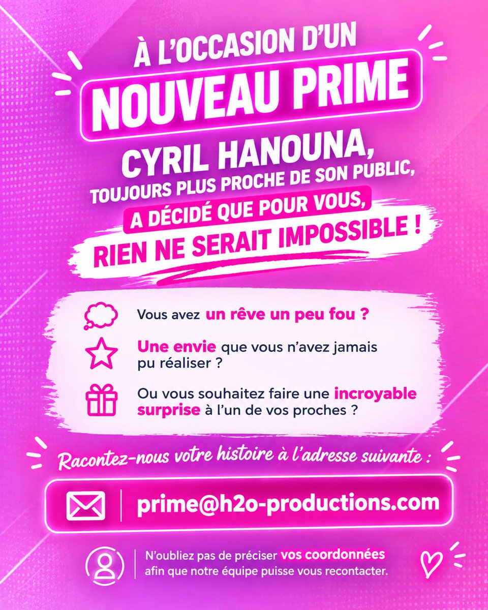 TBT9_W9's tweet photo. À l'occasion d'un nouveau prime, Cyril Hanouna, toujours plus proche de son public, a décidé que pour vous, rien ne serait impossible !

Vous avez un rêve un peu fou ? Une envie que vous n’avez jamais pu réaliser ? Ou vous souhaitez faire une incroyable surprise à l’un de vos proches ?

Racontez-nous votre histoire à l’adresse suivante : 
prime@h2o-productions.com 

Envoyez vos coordonnées afin que notre équipe puisse vous recontacter.