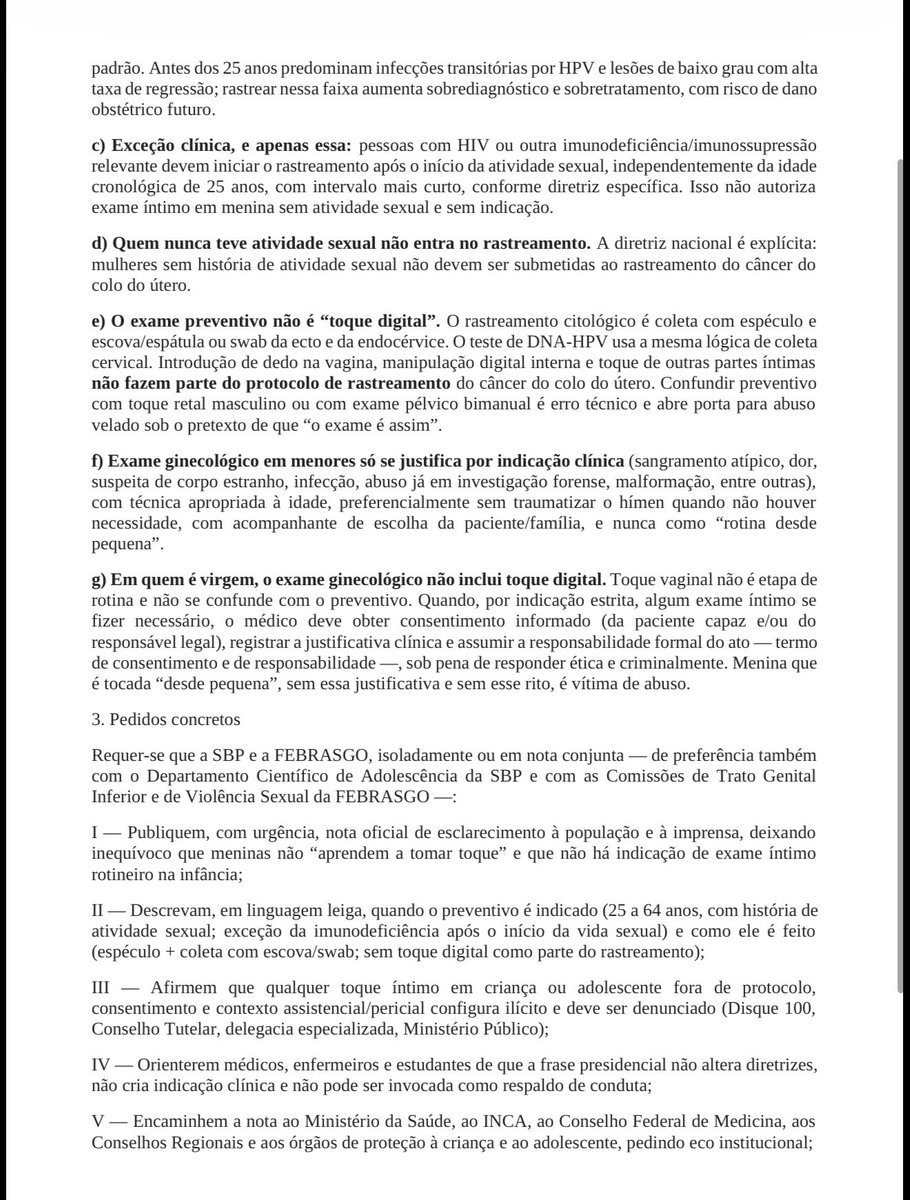 victoraugustho's tweet photo. Como médico, CRM-GO 29.251, notifiquei a Sociedade Brasileira de Pediatria e a FEBRASGO.

Aprender a tomar toque desde pequena” não é protocolo. Menina que é tocada desde pequena é vítima de abuso.

Pedi posicionamento oficial. A população tem o direito de saber o que é exame — e o que é abuso.

Preventivo do colo do útero
• não se faz em menina
• começa aos 25 anos
• só se já houve relação sexual
• (exceção: imunodeficiência, após o início da vida sexual)

Como é o preventivo:
espéculo + swab/escova.
Toque de dedo não faz parte do exame de rastreamento.

Em quem é virgem, exame ginecológico não inclui toque.

Se for estritamente necessário: indicação escrita, consentimento e termo de responsabilidade assinado pelo médico.
Sem isso, o médico responde — inclusive na esfera criminal.

@Febrasgobr