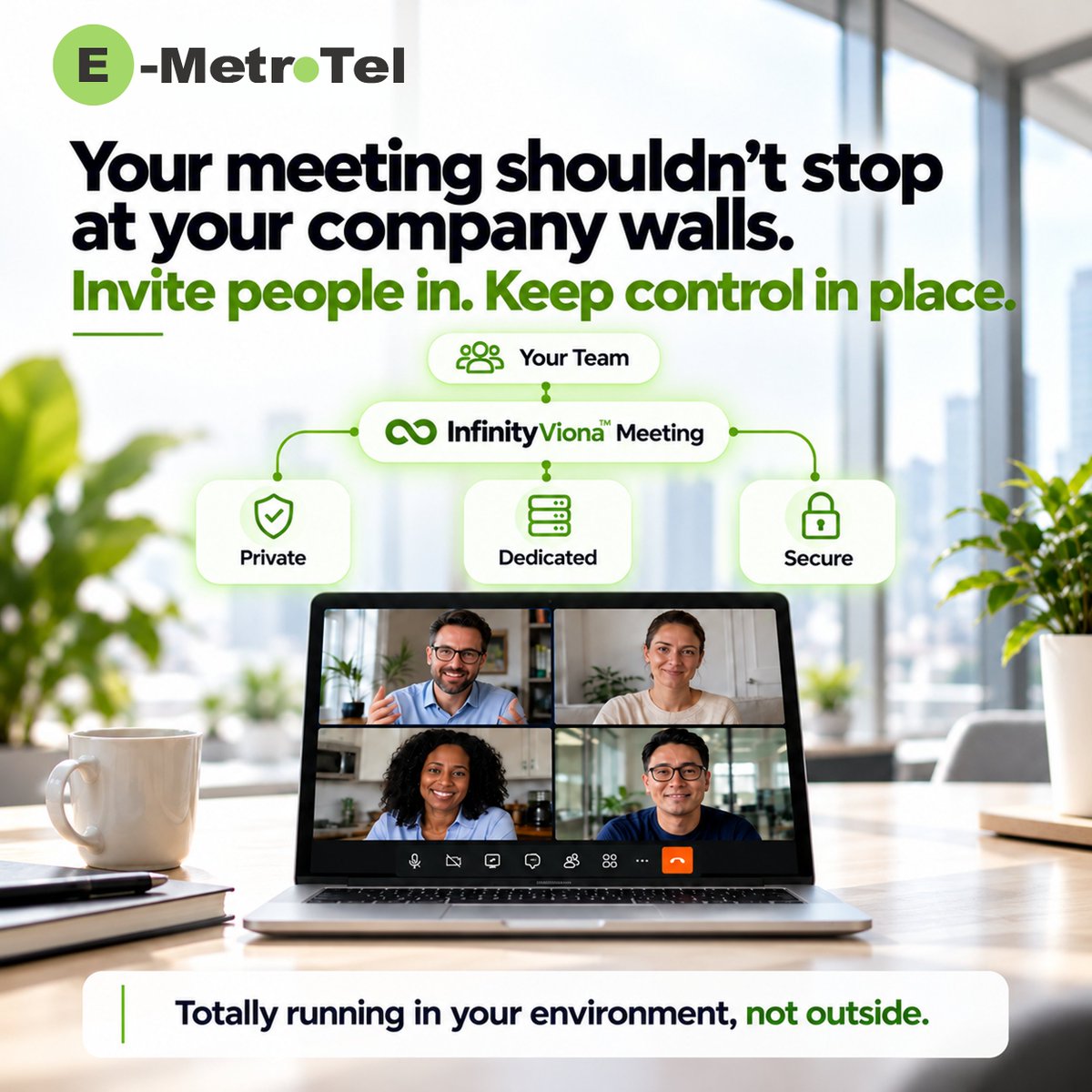 EMetrotel's tweet photo. Infinity Viona™ brings private video conferencing closer to your infrastructure.
On-premises. Private cloud. Virtualized.
Private. Dedicated. Secure.
#InfinityViona #VideoConferencing #DataPrivacy https://t.co/54n23UanUd