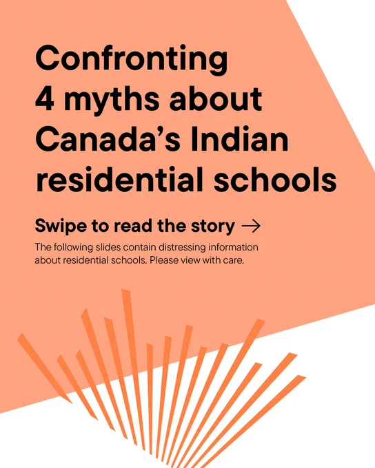 The Title reads, “Confronting 4 myths about Canada’s Indian residential schools”. The text below the title read: “Swipe to read the story” with an arrow that points to the right, and “The following slides contain distressing information about residential schools. Please view with care.”