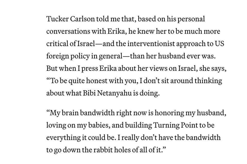 JayTC53's tweet photo. 🚨 Tucker Carlson lied about Erika Kirk to the Vanity Fair journalist who just did an interview with her. 

"Tucker told me based on his personal conversations with Erika. He knew her to be much more critical of Israel." 

When asked...Erika said "to be quite honest with you. I don't sit around thinking what Bibi Netanyahu is doing."

"my brain bandwidth right now is honoring my husband, loving my babies, in building turning point to everything it could be" 

That is exactly how 99.9% of Americans feel and think. We don't sit around obsessing over Israel and Bibi Netanyahu like Tucker does.