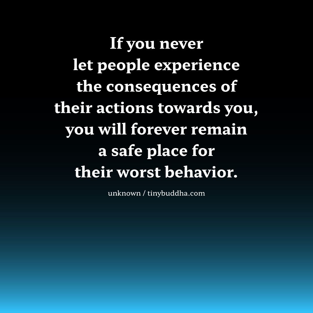 tinybuddha's tweet photo. “If you never let people experience the consequences of their actions towards you, you will forever remain a safe place for their worst behavior.” ~Unknown https://t.co/1urPDfrFBh