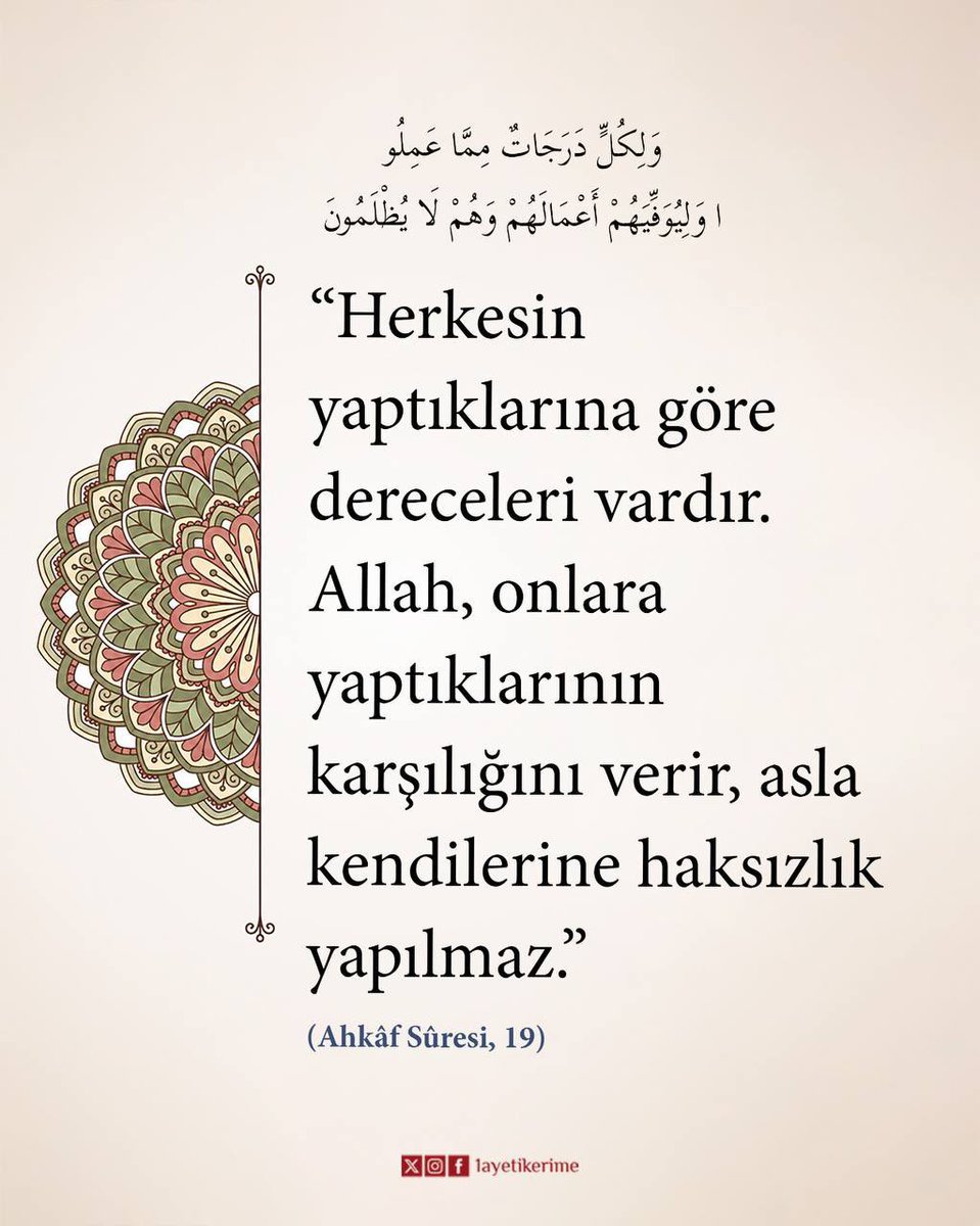 1ayetikerime's tweet photo. “Herkesin yaptıklarına göre dereceleri vardır. Allah, onlara yaptıklarının karşılığını verir, asla kendilerine haksızlık yapılmaz.”

(Ahkâf Sûresi, 19) https://t.co/ZI6V377150