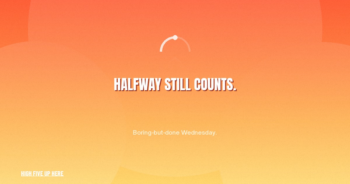 highfiveuphere's tweet photo. Halfway still counts.

Boring-but-done Wednesday? That's a quiet W. High-five the midway — finish lines aren't the only wins.

https://t.co/qnPijtu1aT https://t.co/J9ljymQuKr