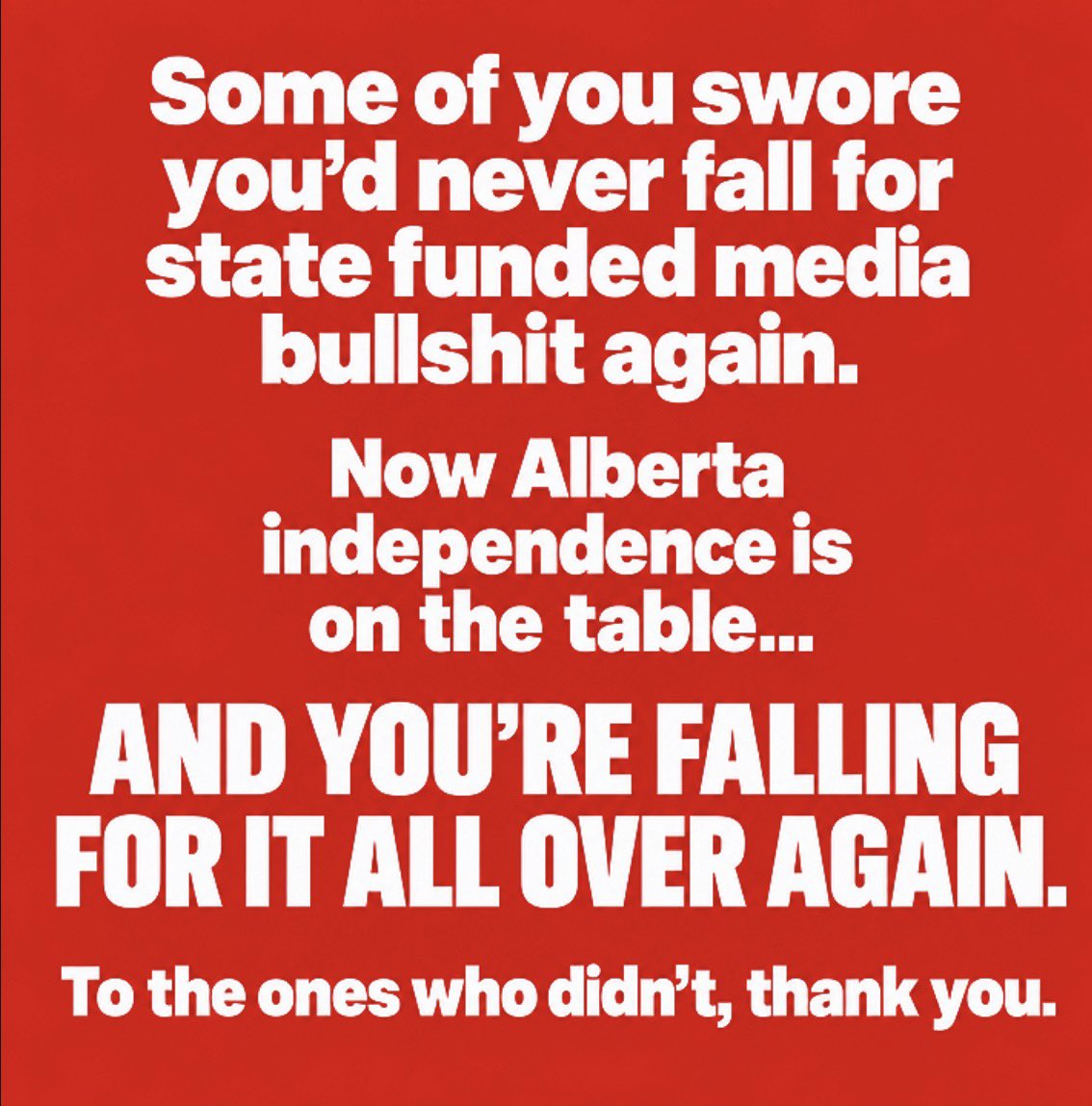 BertaProudDad's tweet photo. You swore you’d never fall for state funded media bullshit again.

Then Alberta independence came up and suddenly those same outlets became trustworthy? 🙄

Questioning the media shouldn’t stop when you like the headline.

To the ones who didn’t fall for it, thank you. 👊 https://t.co/1rGCl3tgBw