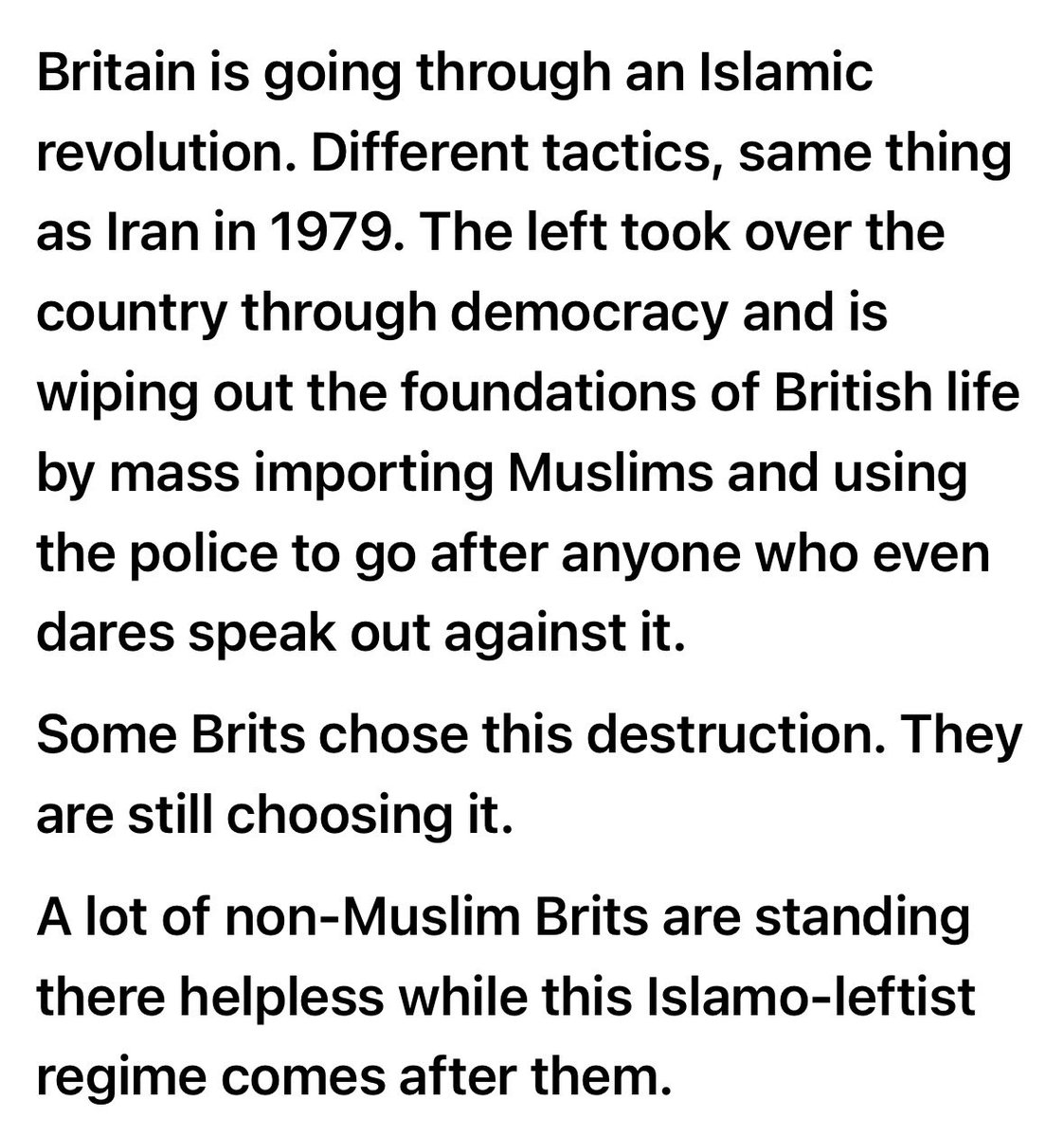 Ofer_binshtok's tweet photo. Britain is going through an Islamic revolution. Different tactics, same thing as Iran in 1979. The left took over the country through democracy and is wiping out the foundations of British life by mass importing Muslims and using the police to go after anyone who even dares speak out against it.

Some Brits chose this destruction. They are still choosing it.

A lot of non-Muslim Brits are standing there helpless while this Islamo-leftist regime comes after them.