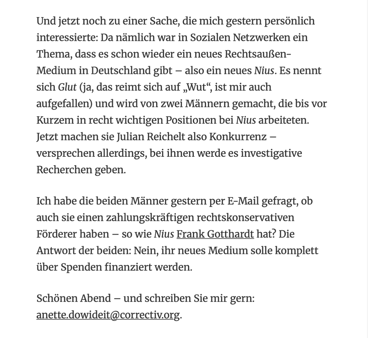 jannibal_'s tweet photo. „Glut“ reimt sich nicht nur auf „Wut“, sondern auch auf „Mut“, ha! Ansonsten haben wir in unserer Antwort auf die Anfrage von Frau Dowideit, ob wir uns als Konkurrenz zu „Nius“ sehen, *eindeutig* geschrieben, dass dem nicht so sei, allein deshalb, weil wir keine Tagespolitik und Nachrichten abbilden wollen. Das klickt aber vermutlich nicht so gut. In jedem Fall: Werdet Teil des Rechtsaußen-Mediums @glut_magazin. Wenn @correctiv_org es im Newsletter aufgreift, muss es gut sein, äh, muss es Glut sein. 

Und: Wir treten mit der Mission an, ein echtes Korrektiv zu werden, welches keine Gelder vom Staat annimmt – und auch in Zukunft nicht annehmen wird. Beste Grüße!