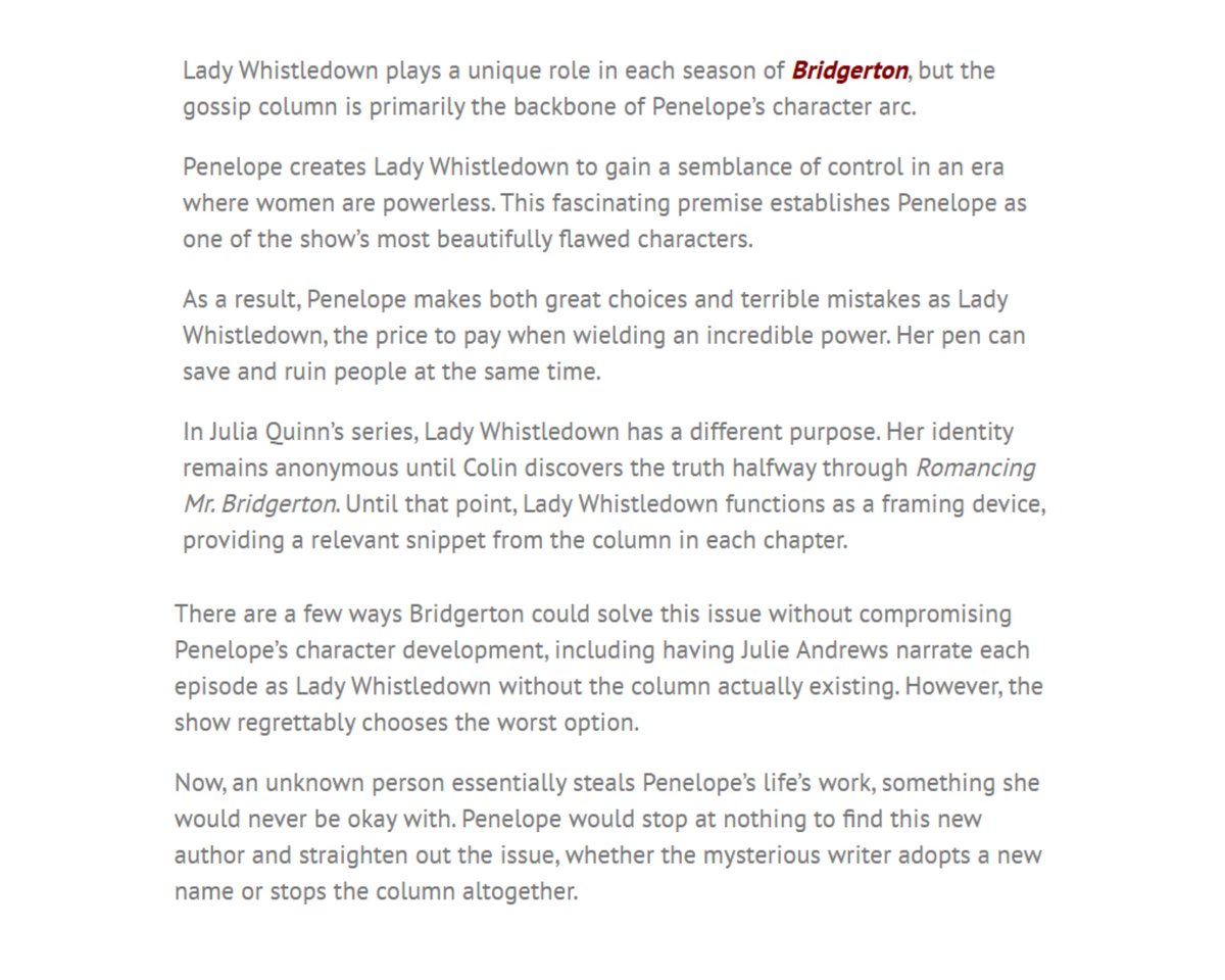 PolinCrave's tweet photo. "Bridgerton Season 4 Makes the Biggest Mistake with Lady Whistledown"

Bridgerton is one of Netflix’s most successful and iconic shows for several reasons — one of which is Penelope Featherington’s notorious Lady Whistledown column.

However, Bridgerton Season 4 establishes that Penelope is ready to move on from her gossip column, essentially closing an iconic chapter of the show and Penelope’s character arc. Unfortunately, the season finale shockingly introduces a new Lady Whistledown, and this decision will likely backfire.

Lady Whistledown plays a unique role in each season of Bridgerton, but the gossip column is primarily the backbone of Penelope’s character arc.

Penelope creates Lady Whistledown to gain a semblance of control in an era where women are powerless. This fascinating premise establishes Penelope as one of the show’s most beautifully flawed characters.

Both versions of Lady Whistledown exist to help Penelope determine how her anonymous identity fits into her life. So when Penelope is ready to put Lady Whistledown to rest, she has fulfilled her character arc, and the column is no longer needed.

Of course, Lady Whistledown is a significant part of Bridgerton‘s brand. It is impossible to think of the show without thinking of the iconic gossip sheet, voiced by the renowned Julie Andrews. Just because Penelope is finished with Lady Whistledown does not mean the show can abandon the column.

There are a few ways Bridgerton could solve this issue without compromising Penelope’s character development, including having Julie Andrews narrate each episode as Lady Whistledown without the column actually existing. However, the show regrettably chooses the worst option.

Now, an unknown person essentially steals Penelope’s life’s work, something she would never be okay with. Penelope would stop at nothing to find this new author and straighten out the issue, whether the mysterious writer adopts a new name or stops the column altogether.

Unfortunately, it does not seem like Penelope will have particularly strong feelings, which defeats the purpose of her arc.

In an interview with Glamour, Bridgerton‘s showrunner even suggests that Penelope would allow anyone to claim Lady Whistledown. Penelope giving up her column marks the end of her character arc; it does not mean it is time for someone else to take over.

Truthfully, Lady Whistledown cannot stand on her own. The gossip column might be part of Bridgerton‘s brand, but Lady Whistledown belongs to Penelope Featherington first and foremost. Penelope can live without her column, but Lady Whistledown cannot survive without her.

Bridgerton‘s choice to create a new Lady Whistledown rather than simply using her to frame future episodes implies that it no longer matters who Lady Whistledown is. It was never about the scribe, but about how the column affects the Ton, effectively rendering Penelope’s journey futile."

🔗: https://t.co/tRwKtv5AnB