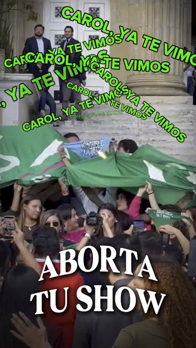 A meme showing a protest scene with people holding a green banner, overlaid with repeated green text reading "CAROL, YA TE VIMOS" and large white text at the bottom stating "ABORTA TU SHOW".