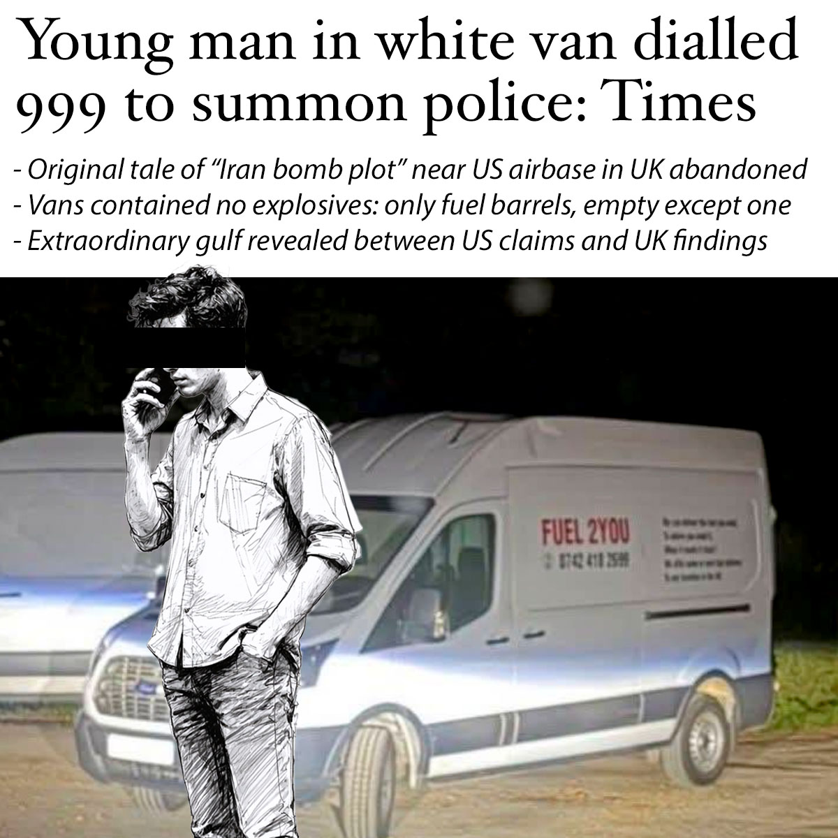 NuryVittachi's tweet photo. ONE OF THE YOUNG British men in the now infamous white vans incident dialled 999 to call UK police to the scene near the US airbase in Britain, the Times of London reported today.
Police said they responded “in the early hours of Sunday morning due to a range of information received”, confirming that there was more than one call.
The original report said suspected Iranians were caught “with explosives” to blow up RAF Fairford, used by the US to fly planes involved in the illegal US-Israel war on Iran, and a farmer called the police.
.
STORY FLIPS
But it is now known that the five men were British nationals in their 20s, one of whom called the police to the scene, and the vans held no explosives, only fuel barrels, all of which were empty except one.
The Iran angle is now considered false. Police believe illicit transfers of fuel may explain activities by the men in the vans, which carried a red Fuel 2You logo, copied from a legitimate petrol delivery business’s green Fuel2You logo.
.
TRUMP, RUBIO AND THE GULF
The huge gulf between the original story and the actual details now emerging show a huge contrast between the US and the UK.
The US said they knew everything about the men and had been watching them, according to statements by US President Donald Trump and Secretary of State Marco Rubio.
The arrested men were working for a foreign state and should not have been released on bail, their version said.
In contrast, the UK police have presented far more detailed reports, admitting what they know and don't know as facts emerge.
It is extremely difficult to see the US claims as anything but fiction presented as fact.
.
OTHER THEORIES
On UK social media, there’s much talk of a foiled “false flag” operation.
Europe, including the UK, is in the grip of a major fearmongering operation by the governments and mainstream media (BBC, 19 September: “Are we prepared for war?”)
But many others say the story may be one of a simple commercial crime gone wrong.
.
.