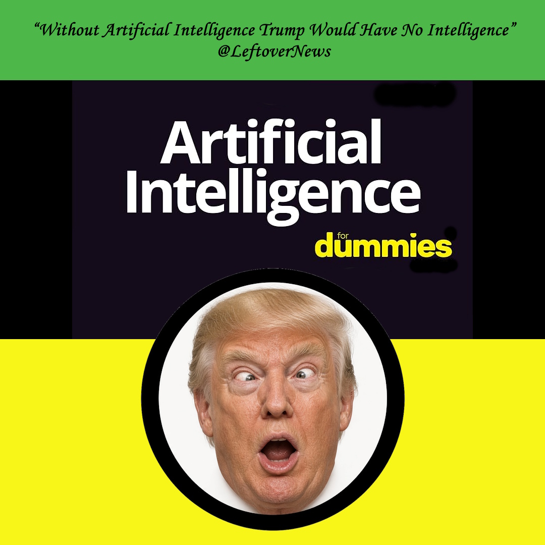 LeftoverNews's tweet photo. Without Artificial Intelligence Trump Would Have #NoIntelligence https://t.co/FR6Ywj9dwU