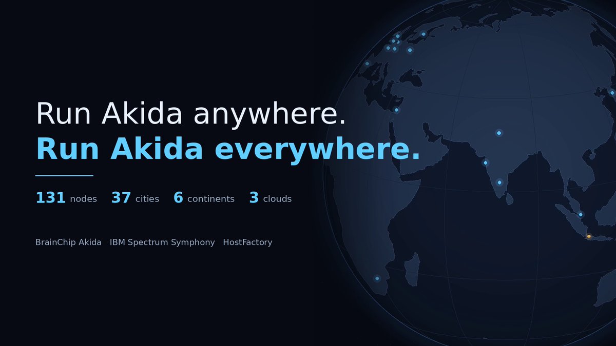 Run Akida anywhere. Run Akida everywhere. 131 nodes, 37 cities, 6 continents, 3 clouds. BrainChip Akida, IBM Spectrum Symphony, HostFactory.