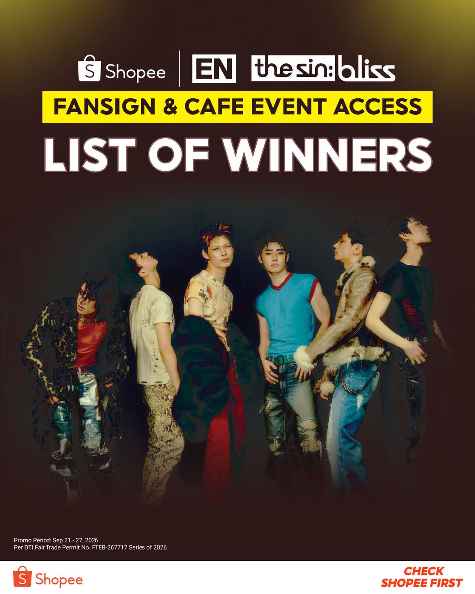 ShopeePH's tweet photo. Congratulations ENGENEs, the wait is over! 👀✨ Alamin kung sino ang mga lucky winners ng Shopee x #ENHYPEN 'THE SIN: BLISS' Fansign & Cafe Event at Solaire Resort, Parañaque this Oct 4, 2026!

Abangan ang Shopee app notification for instructions on how to claim your passes 🫶
Comment “#ShopeePH_with_ENHYPEN” if you want more events like this!

Di mo nakita ang Shopee username mo dito? #CheckShopeeFirst for the full list of 1,300 General Admission winners, plus complete event details 👉 https://t.co/kUU2cfY8AK

#ShopeePH
 Per DTI Fair Trade Permit No.FTEB-267717 Series of 2026