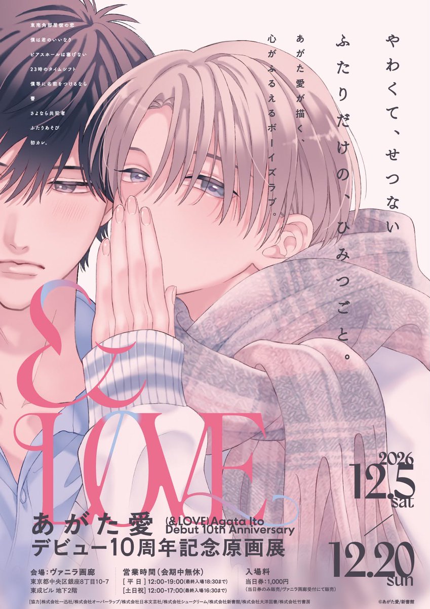 vanilla_gallery's tweet photo. 🔻新展示のお知らせ🔻
あがた愛デビュー10周年記念原画展「＆LOVE」
@agata_i0 

🗓️2026年12月5日（土）〜12月20日（日）
営業時間 平日 : 12:00～19:00
土日祝 最終日 : 12:00～17:00
（最終入場　閉館30分前）会期中無休
📍ヴァニラ画廊（銀座）展示室A＆B 
🎫入場料1,000円（受付にて現金販売）
🔗https://t.co/J9dyTZ1c9e

― やわくて、せつない ふたりだけの、ひみつごと。あがた愛が描く、心がふるえるボーイズラブ。 ―

このたび、ヴァニラ画廊では漫画家・あがた愛のデビュー10周年記念原画展「＆LOVE」を開催いたします。
清潔感のある絵柄の中に滲むエロティシズム。からだの質感や視線の熱っぽさ、体温まで伝わるような表現力。そしてキャラクター同士の切なくもくるおしい感情の交錯は、多くのファンを魅了し続けています。
本展では本企画のための描き下ろしイラストをはじめ、これまでに発表されたすべての作品カラーイラストやモノクロ原稿、約200点を展示いたします。
さらに、展覧会オリジナルグッズや複製原画の販売に加え、展覧会限定のフォトスポットも登場予定です。

◆一部展示作品には性的表現を含む刺激の強い作品が含まれています。ご了承のうえご入場いただきますようお願い申し上げます。
#あがた愛
#ヴァニラ画廊