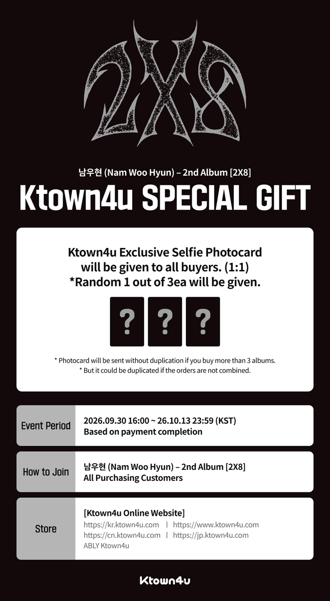 Ktown4u_com's tweet photo. 📢【 NAM WOO HYUN 】

💿Nam Woo Hyun – 2nd Album [2X8] 

🖤Ktown4u Pre-Order Special Event🩶

✅1 random Ktown4u-exclusive Selfie photocard out of 3 designs (1:1)

📅 2026.09.30 16:00 ~ 2026.10.13 23:59 (KST) 
*Based on payment completio

🎁Check out the event here!
🔗https://t.co/XdX0nftmlB

✈️Ktown4u ships all over the world✈️

#남우현 #NAMWOOHYUN
#2X8 #2ndAlbum
#Ktown4u #Ktown4u_event