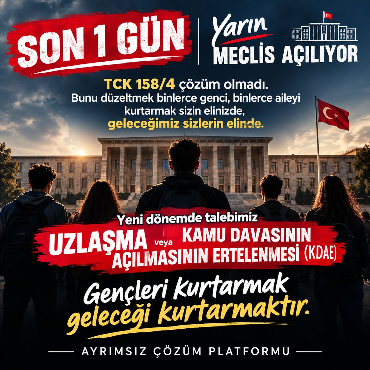 tck158ayrimsiz's tweet photo. 🚨 SON 1 GÜN

Yarın Meclis açılıyor.

TCK 158/4 ile çözüm bekledik. Ancak yaşadığımız mağduriyetler hâlâ devam ediyor.

Bizler bu dosyaların içindeki gençleriz.
Bizler o aileleriz.
Bizler geleceğini kaybetmek istemeyen insanlarız.

Yeni dönemde artık AYRIMSIZ çözüm istiyoruz: 

TCK142/2-E - 158 - 245 dosyaları için 

➡️ UZLAŞMA
veya
➡️ Kamu Davasının Açılmasının Ertelenmesi (KDAE)

Bunu düzeltmek, binlerce genci ve binlerce aileyi kurtarmak sizin elinizde.

Gençleri kurtarmak, geleceği kurtarmaktır.

Sesimizi duyun.
Bu mağduriyetlere artık kalıcı bir çözüm getirin.

AYRIMSIZ ÇÖZÜM PLATFORMU

#AyrımsızAdaletİstiyoruz 
 
@abakingurlek @avabdullahguler @cuneytyuksel_ @RTErdogan