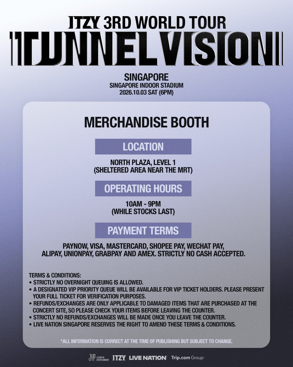 livenationsg's tweet photo. 🛍️🌟 𝙈𝙀𝙍𝘾𝙃𝘼𝙉𝘿𝙄𝙎𝙀 𝘽𝙊𝙊𝙏𝙃 🌟🛍️

The merchandise booth for 𝐈𝐓𝐙𝐘 𝟑𝐑𝐃 𝐖𝐎𝐑𝐋𝐃 𝐓𝐎𝐔𝐑 <𝐓𝐔𝐍𝐍𝐄𝐋 𝐕𝐈𝐒𝐈𝐎𝐍> 𝐢𝐧 𝐒𝐈𝐍𝐆𝐀𝐏𝐎𝐑𝐄 will be open from 10AM onwards till 1 hour after the show ends (while stocks last!)

Drop by earlier to get your must-have items before they’re gone!

‼️VIP dedicated lane will be available for VIP ticket holders, all VIP ticket holders are advised to arrive early to allow sufficient time to queue for the soundcheck party, especially for standing ticket holders ✨

——————

𝐈𝐓𝐙𝐘 𝟑𝐑𝐃 𝐖𝐎𝐑𝐋𝐃 𝐓𝐎𝐔𝐑 <𝐓𝐔𝐍𝐍𝐄𝐋 𝐕𝐈𝐒𝐈𝐎𝐍> 𝐢𝐧 𝐒𝐈𝐍𝐆𝐀𝐏𝐎𝐑𝐄
📅 3 October 2026 (Sat), 6PM
📍Singapore Indoor Stadium

🎫: https://t.co/96pi2UmLTw /  hotline +65 6018 7645

#ITZY #MIDZY @ITZYofficial 
#ITZY_TUNNELVISION
#ITZY_TNVS
#ITZY_WORLD_TOUR
#LiveNationSingapore