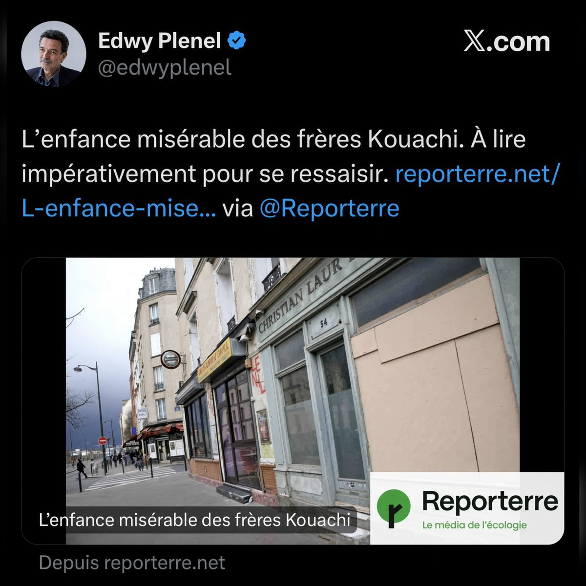 Guigz75116's tweet photo. Ce tweet d’Edwy Plenel existe vraiment.

Le 17 janvier 2015, dix jours après le massacre de Charlie Hebdo, Edwy Plenel a écrit :
« L’enfance misérable des frères Kouachi. À lire impérativement pour se ressaisir. »

Voilà qui qui est cet homme : celui qui, face à des journalistes assassinés, cherche d’abord l’excuse sociale des assassins.