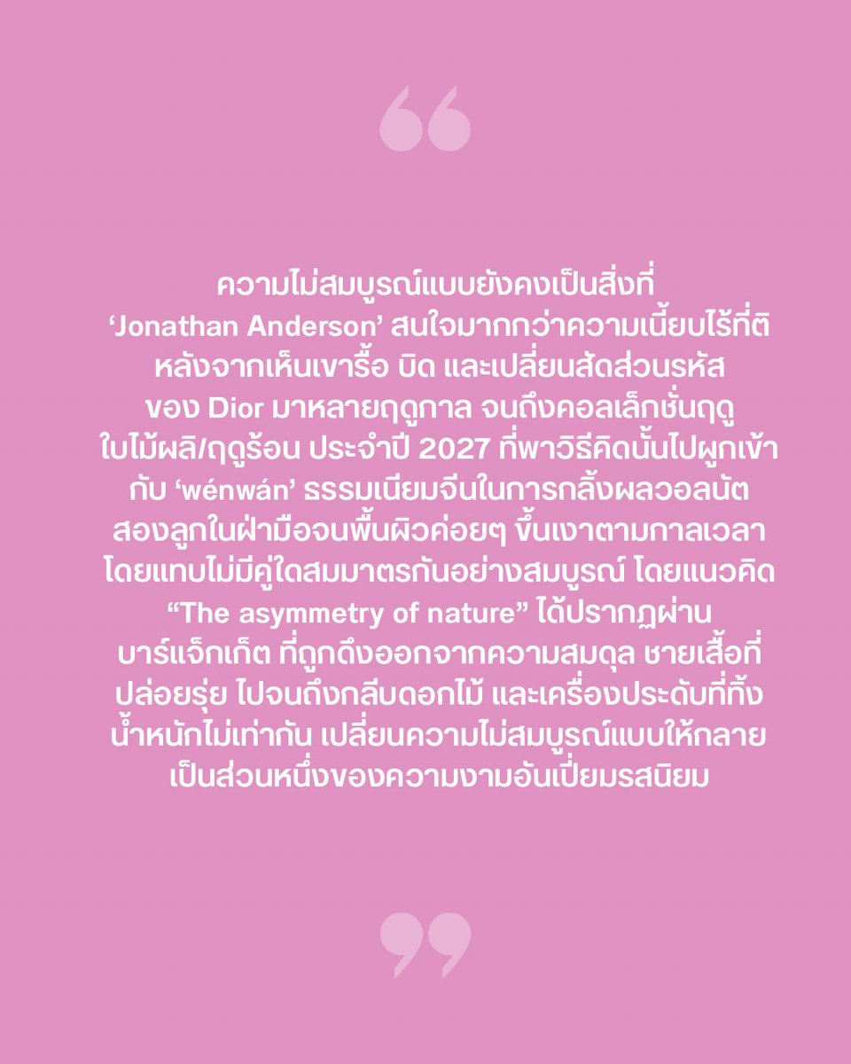 VogueThailand's tweet photo. #VogueFirstTake แม้ ‘Jonathan Anderson’ จะเคยสร้างความน่าตื่นตาจากการรื้อและประกอบสร้างรหัสของ Dior ขึ้นใหม่มาหลายคอลเล็กชั่น แต่สำหรับผลงานเสื้อผ้าสตรีประจำฤดูใบไม้ผลิ/ฤดูร้อน 2027 ความต่อเนื่องเหล่านั้นกลับเริ่มส่งสัญญาณเข้าใกล้ “ความซ้ำ” อย่างหลีกเลี่ยงไม่ได้ บรรยากาศโดยรอบยังคงวนเวียนอยู่กับรันเวย์สระแปดเหลี่ยม (Bassin Octogonal) ที่แวดล้อมด้วยต้นไม้ ผิวน้ำ และไอหมอก ซึ่งละม้ายคล้ายคลึงกับคอลเล็กชั่นเสื้อผ้าสตรีประจำฤดูใบไม้ร่วง/ฤดูหนาว 2026 จนถึงงานดอกไม้สามมิติ ชิ้นผ้าโปร่ง บาร์แจ็กเก็ตปกโค้ง ชายผ้ารุ่ย ไปจนถึงเครื่องประดับยาวข้างเดียว ทั้งหมดล้วนเป็นภาษาการดีไซน์ที่เราเพิ่งได้เห็นในผลงานโอตกูตูร์ประจำฤดูใบไม้ผลิ/ฤดูร้อน 2026 ที่ผ่านมา… 

แต่ถึงอย่างนั้นเขายังคงพิสูจน์ให้เห็นถึงทักษะชั้นครูในการเปลี่ยนความประณีตของ Dior ที่ปรากฏในคอลเล็กชั่นโอตกูตูร์สามารถสวมใส่ในชีวิตประจำวันได้มากขึ้น เราจึงยิ่งเห็นวิธีคิดของดีไซเนอร์คนนี้ชัดขึ้น เพราะสำหรับเขาเสื้อผ้าบุรุษ สตรี และโอตกูตูร์ ไม่ใช่โลกที่แยกขาดจากกัน  แต่เป็นแนวคิดที่เดินทางสลับไปมา ถูกลดทอน ขยาย รื้อและประกอบสร้างใหม่จนเหล่านี้เริ่มกลายเป็นภาษาประจำยุคของเขา ทว่าคอลเล็กชั่นนี้ก็ย้ำเตือนในเวลาเดียวกันว่า เส้นแบ่งระหว่าง “การสร้างรหัสใหม่” กับ “การทำสิ่งเดิมซ้ำ” นั้นบางเบาเพียงใด ในมุมหนึ่ง การตอกย้ำภาพเดิมอาจสะท้อนว่าเขาเริ่มค้นพบและเข้าใจอย่างถ่องแท้ว่าลูกค้ายุคปัจจุบันของ Dior ต้องการอะไร แต่ในอีกมุมหนึ่ง แม้คอลเล็กชั่นนี้จะเต็มไปด้วยงานสวยงามที่ตอบโจทย์ลูกค้า กลับมีเพียงไม่กี่โมเมนต์ที่สร้างความประหลาดใจ และท้ายที่สุดก็น่าตื่นเต้นน้อยกว่าสิ่งที่เราคาดหวังไว้จากเขา #Dior #DiorSummer27 
ภาพ: Vogue Runway
เรื่อง: Naruepanat Herunya
