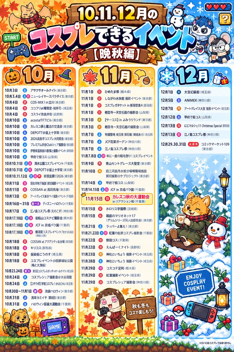 shibainumaru11's tweet photo. 【保存推奨】10・11・12月のコスプレイベント✨️✨️

「秋〜冬って、どこでコスプレできるの？」

そんな人のために、関東を中心に
10月・11月・12月のイベントを一気にまとめています🍁❄️

#初心者レイヤーさんと繋がりたい
#コスプレイヤーさんと繋がりたい 
#cosplay #コスプレ #コスプレ初心者

全コスプレイヤーさんに届けー！！

【この画像に載っていないイベントを知っている方へ】

ぜひこの投稿を「引用」して、
イベント名・開催日や開催場所などを教えてください！

イベント主催者さんからの情報も大歓迎です。

そして11月15日は……
🏃‍♂️💨【カレスコ秋の大運動会】💨🏃‍♀️
コスプレで運動会するのめっちゃ楽しみ！

※1番有名なコスプレイベントしか知らない人向けなので
1番有名なコスプレイベントや
女性しかコスプレ出来ないとか
年齢制限があったりするものは敢えて掲載してません

※掲載情報は投稿時点のものです。参加前に各イベントの公式情報をご確認ください。