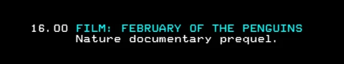 16.00 FILM: FEBRUARY OF THE PENGUINS
Nature documentary prequel.
